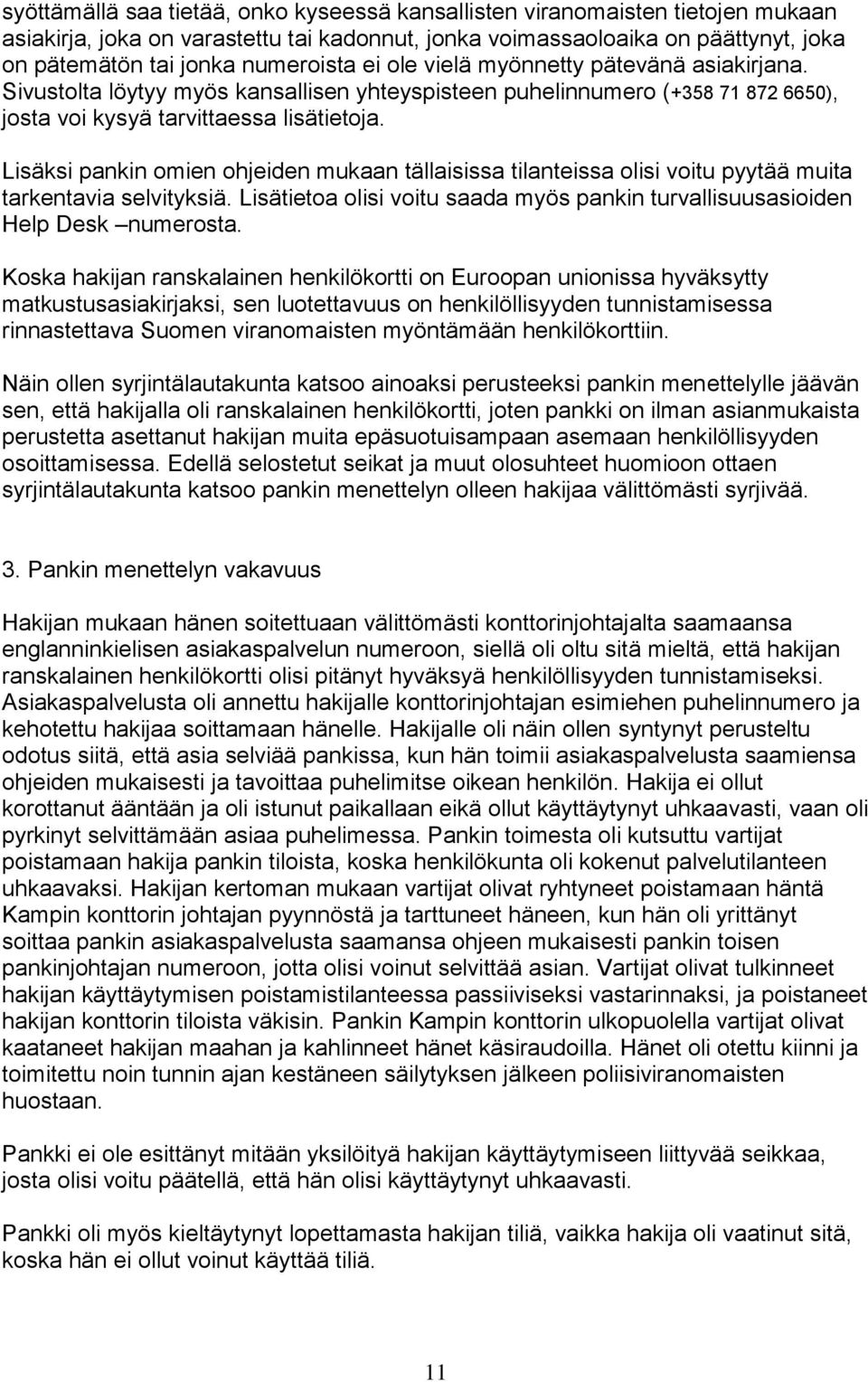 Lisäksi pankin omien ohjeiden mukaan tällaisissa tilanteissa olisi voitu pyytää muita tarkentavia selvityksiä. Lisätietoa olisi voitu saada myös pankin turvallisuusasioiden Help Desk numerosta.