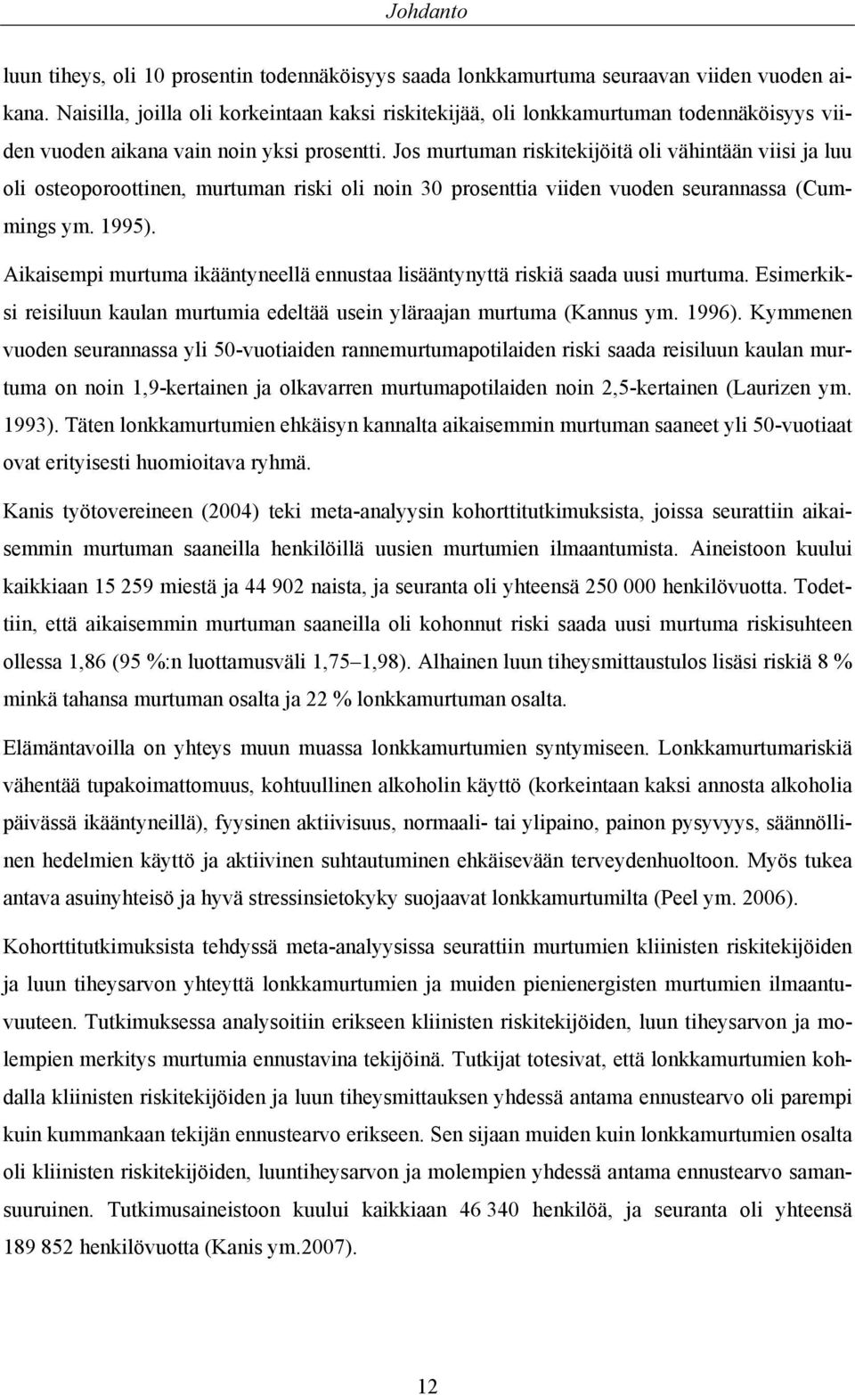 Jos murtuman riskitekijöitä oli vähintään viisi ja luu oli osteoporoottinen, murtuman riski oli noin 30 prosenttia viiden vuoden seurannassa (Cummings ym. 1995).