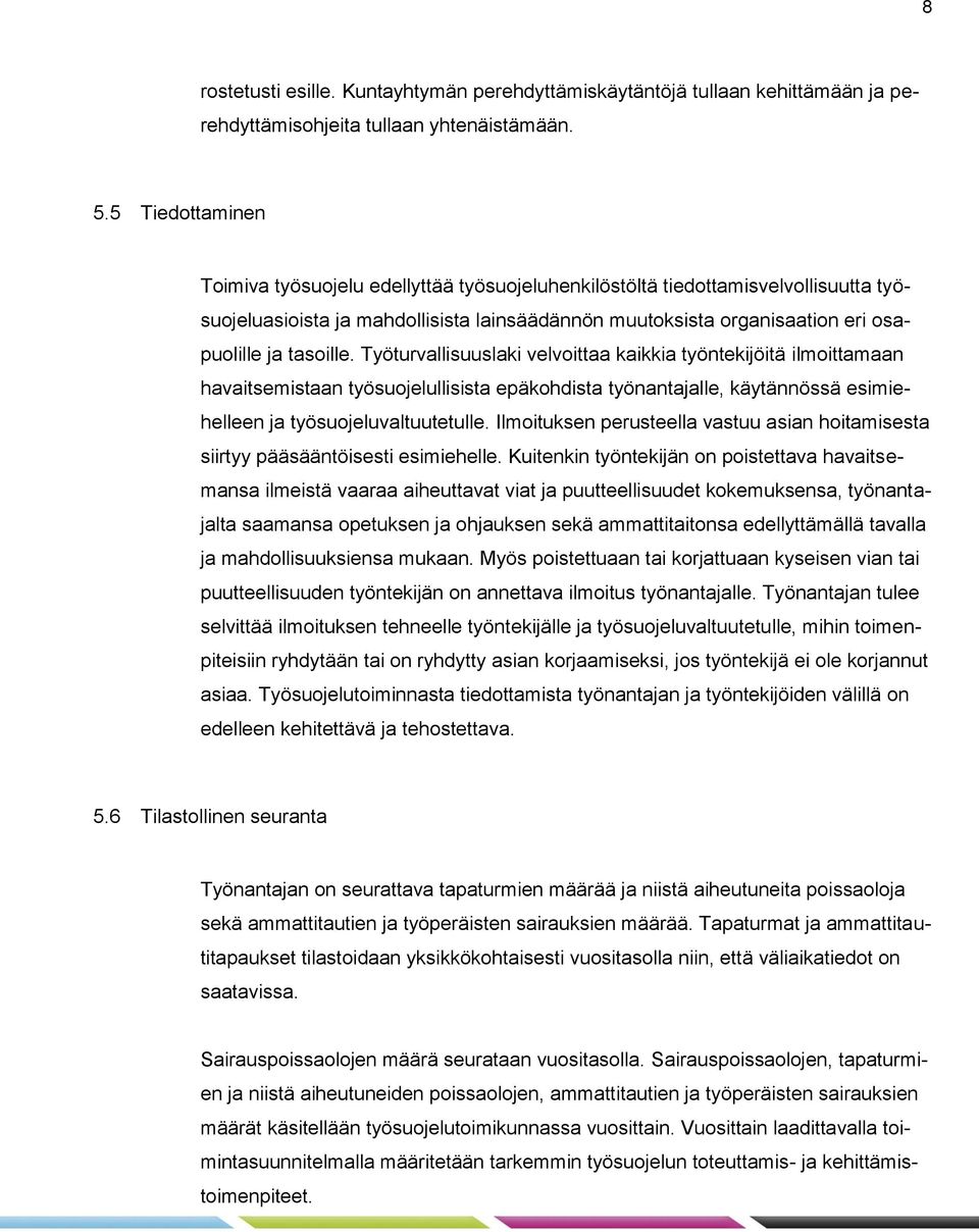 Työturvallisuuslaki velvoittaa kaikkia työntekijöitä ilmoittamaan havaitsemistaan työsuojelullisista epäkohdista työnantajalle, käytännössä esimiehelleen ja työsuojeluvaltuutetulle.