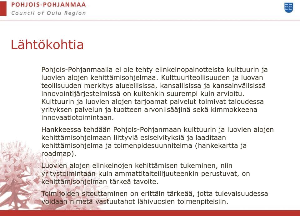 Kulttuurin ja luovien alojen tarjoamat palvelut toimivat taloudessa yrityksen palvelun ja tuotteen arvonlisääjinä sekä kimmokkeena innovaatiotoimintaan.