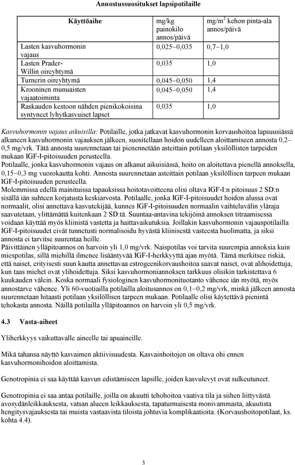 aikuisilla: Potilaille, jotka jatkavat kasvuhormonin korvaushoitoa lapsuusiässä alkaneen kasvuhormonin vajauksen jälkeen, suositellaan hoidon uudelleen aloittamiseen annosta 0,2 0,5 mg/vrk.