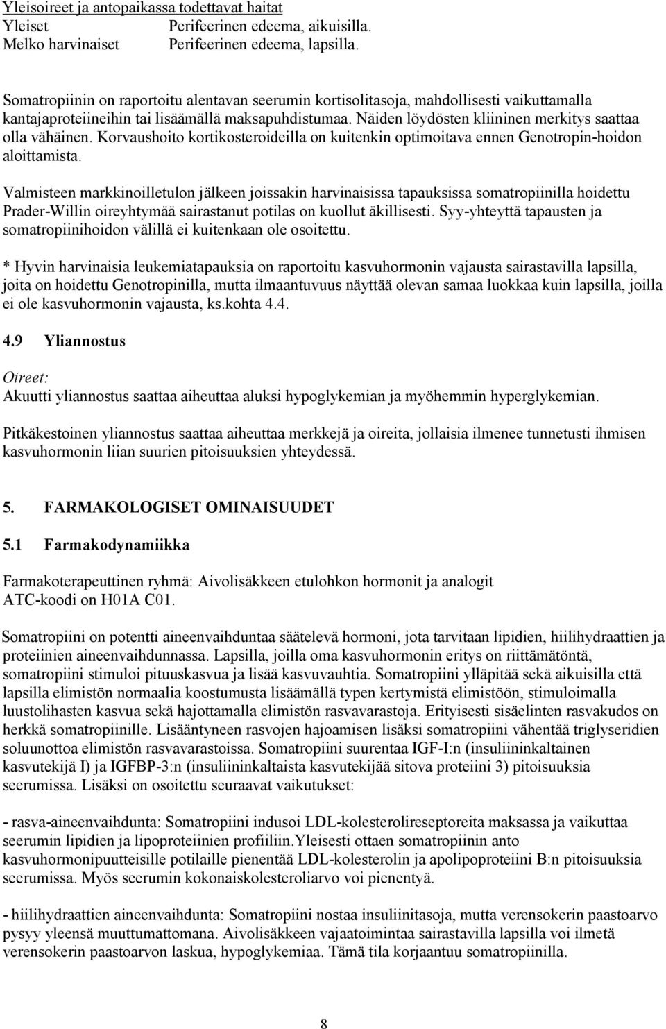 Näiden löydösten kliininen merkitys saattaa olla vähäinen. Korvaushoito kortikosteroideilla on kuitenkin optimoitava ennen Genotropin-hoidon aloittamista.