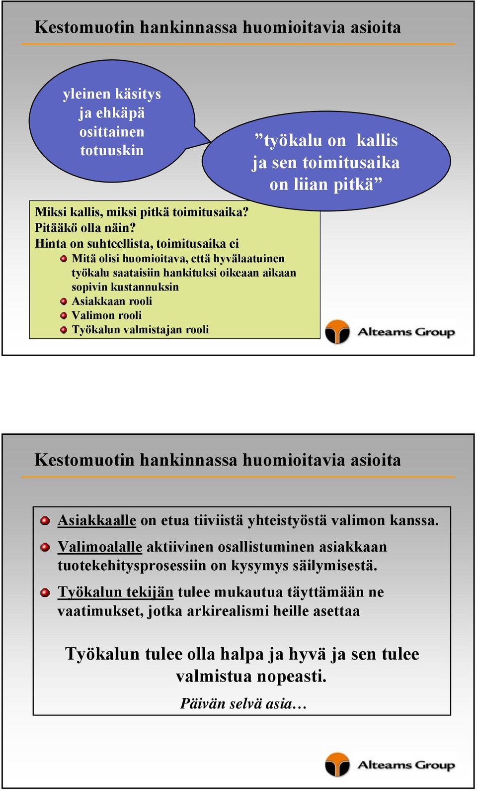 rooli Työkalun valmistajan rooli työkalu on kallis ja sen toimitusaika on liian pitkä Asiakkaalle on etua tiiviistä yhteistyöstä valimon kanssa.