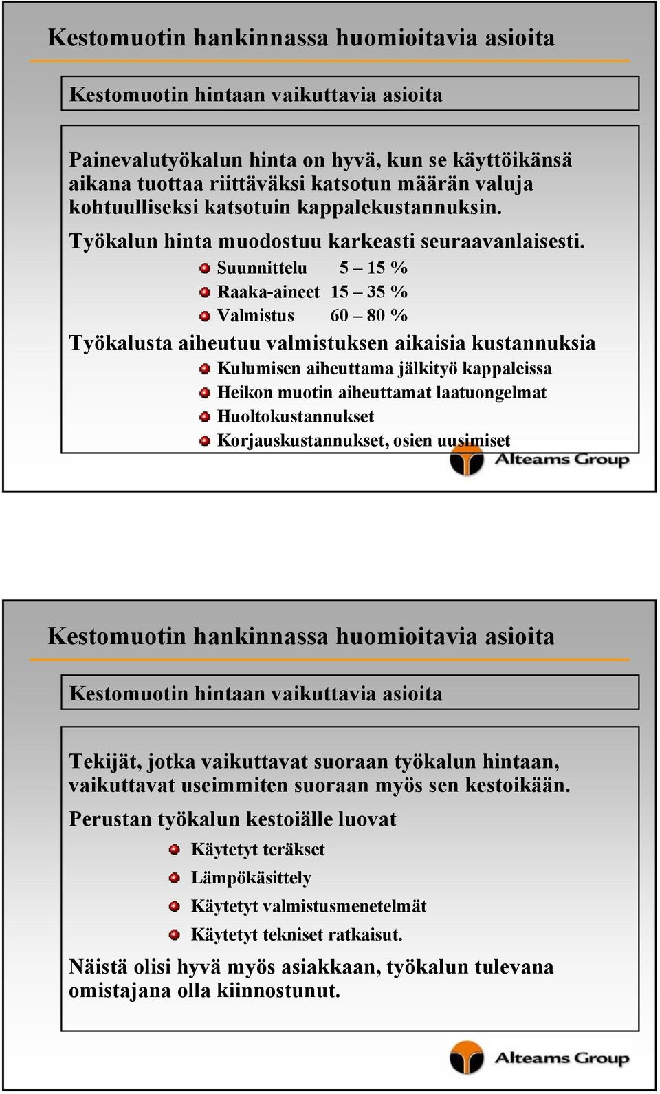 Suunnittelu 5 15 % Raaka-aineet 15 35 % Valmistus 60 80 % Työkalusta aiheutuu valmistuksen aikaisia kustannuksia Kulumisen aiheuttama jälkityö kappaleissa Heikon muotin aiheuttamat laatuongelmat