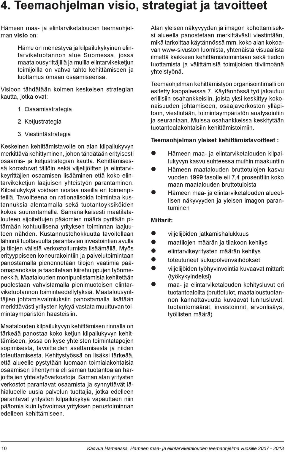 Osaamisstrategia 2. Ketjustrategia 3. Viestintästrategia Keskeinen kehittämistavoite on alan kilpailukyvyn merkittävä kehittyminen, johon tähdätään erityisesti osaamis- ja ketjustrategian kautta.