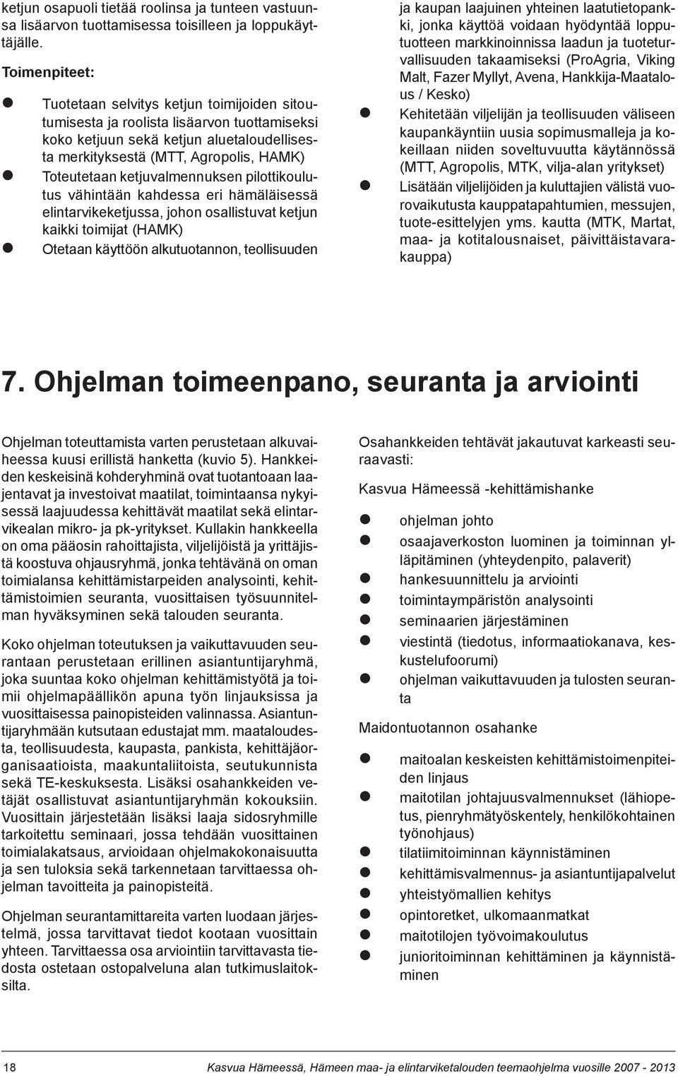 ketjuvalmennuksen pilottikoulutus vähintään kahdessa eri hämäläisessä elintarvikeketjussa, johon osallistuvat ketjun kaikki toimijat (HAMK) Otetaan käyttöön alkutuotannon, teollisuuden ja kaupan