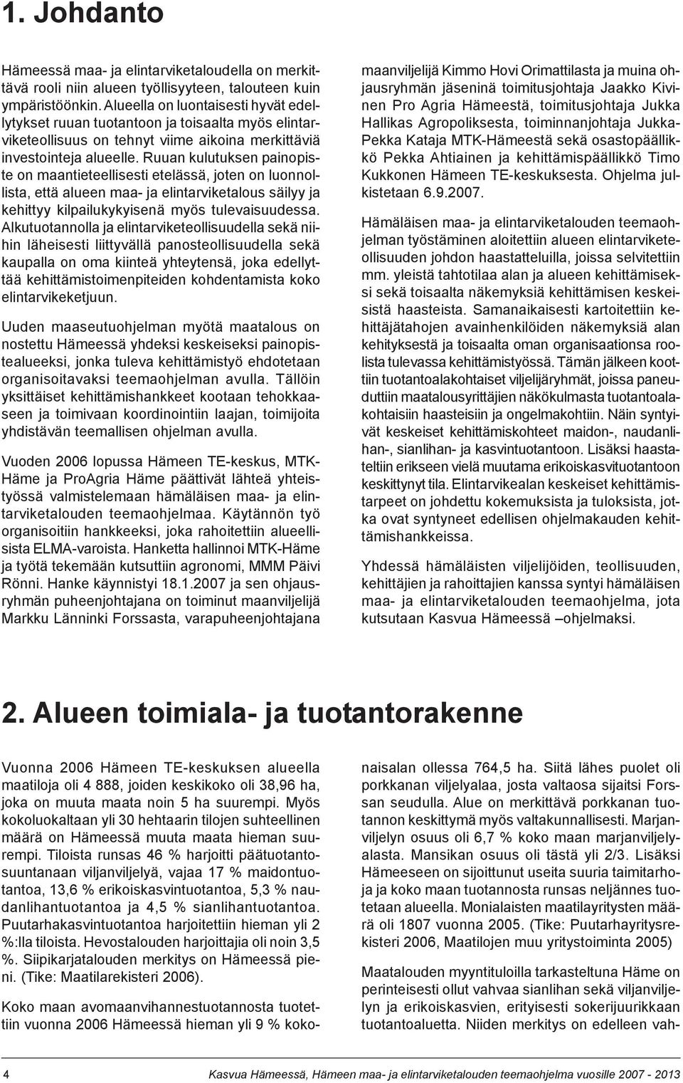 Ruuan kulutuksen painopiste on maantieteellisesti etelässä, joten on luonnollista, että alueen maa- ja elintarviketalous säilyy ja kehittyy kilpailukykyisenä myös tulevaisuudessa.