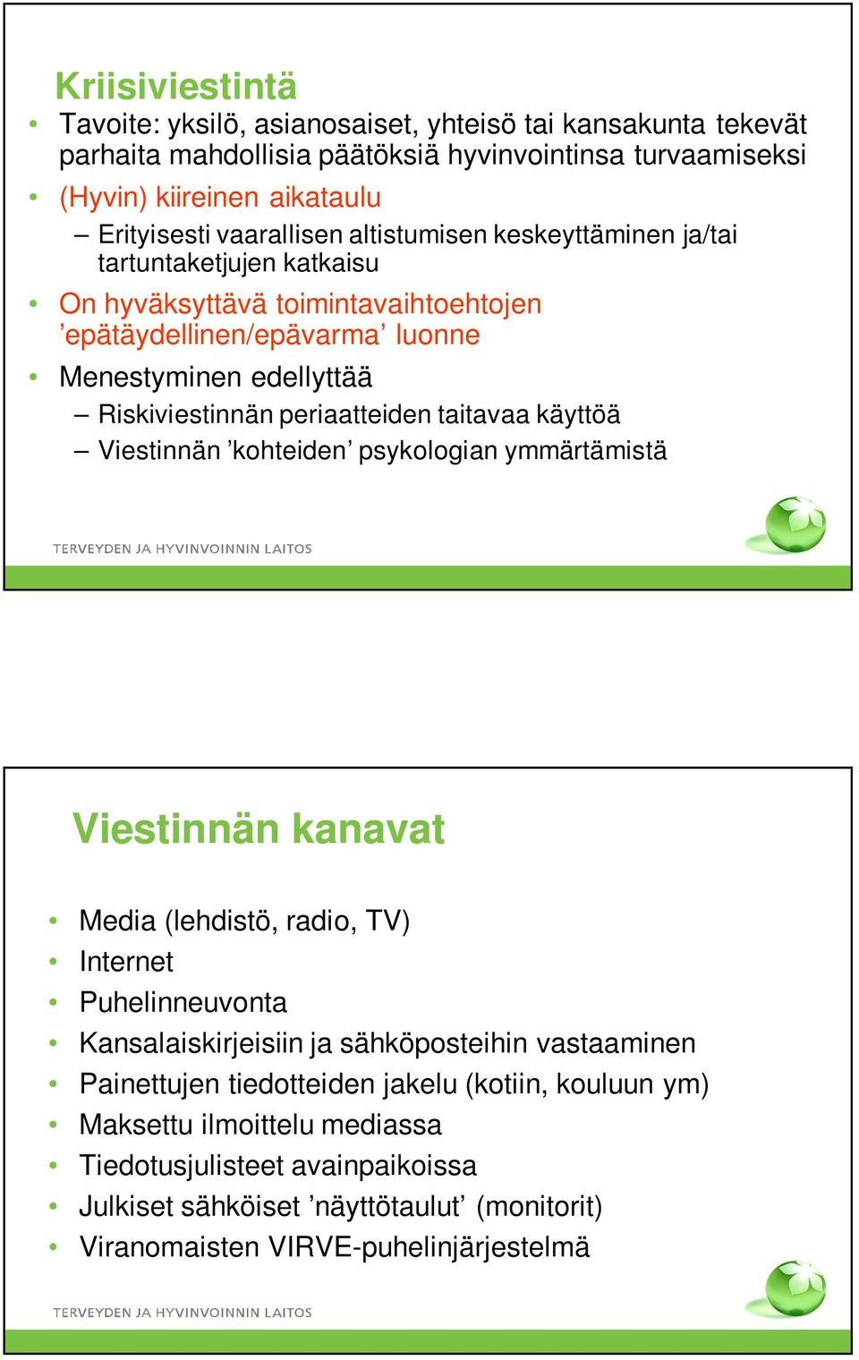 periaatteiden taitavaa käyttöä Viestinnän kohteiden psykologian ymmärtämistä Viestinnän kanavat Media (lehdistö, radio, TV) Internet Puhelinneuvonta Kansalaiskirjeisiin ja sähköposteihin