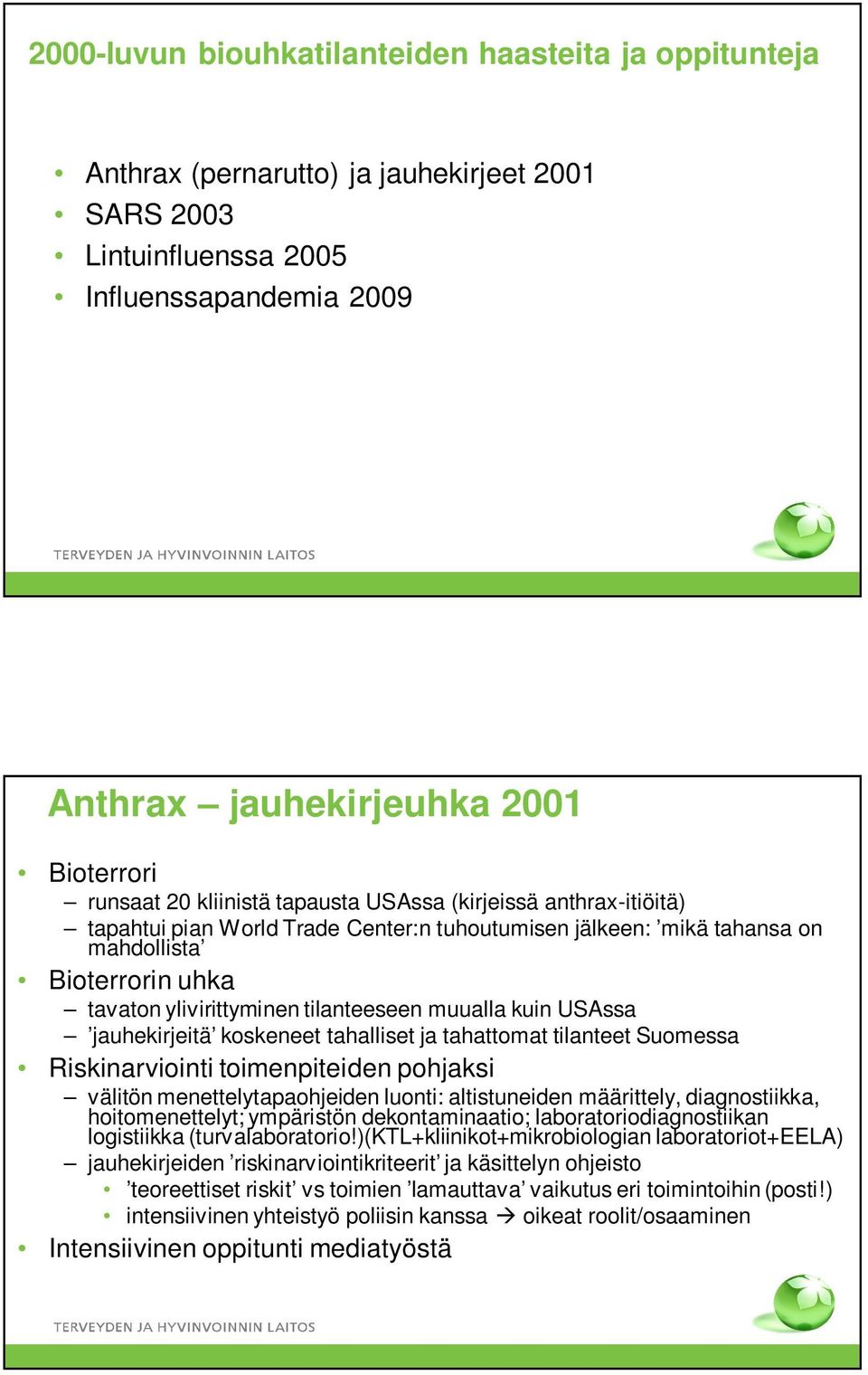 muualla kuin USAssa jauhekirjeitä koskeneet tahalliset ja tahattomat tilanteet Suomessa Riskinarviointi toimenpiteiden pohjaksi välitön menettelytapaohjeiden luonti: altistuneiden määrittely,