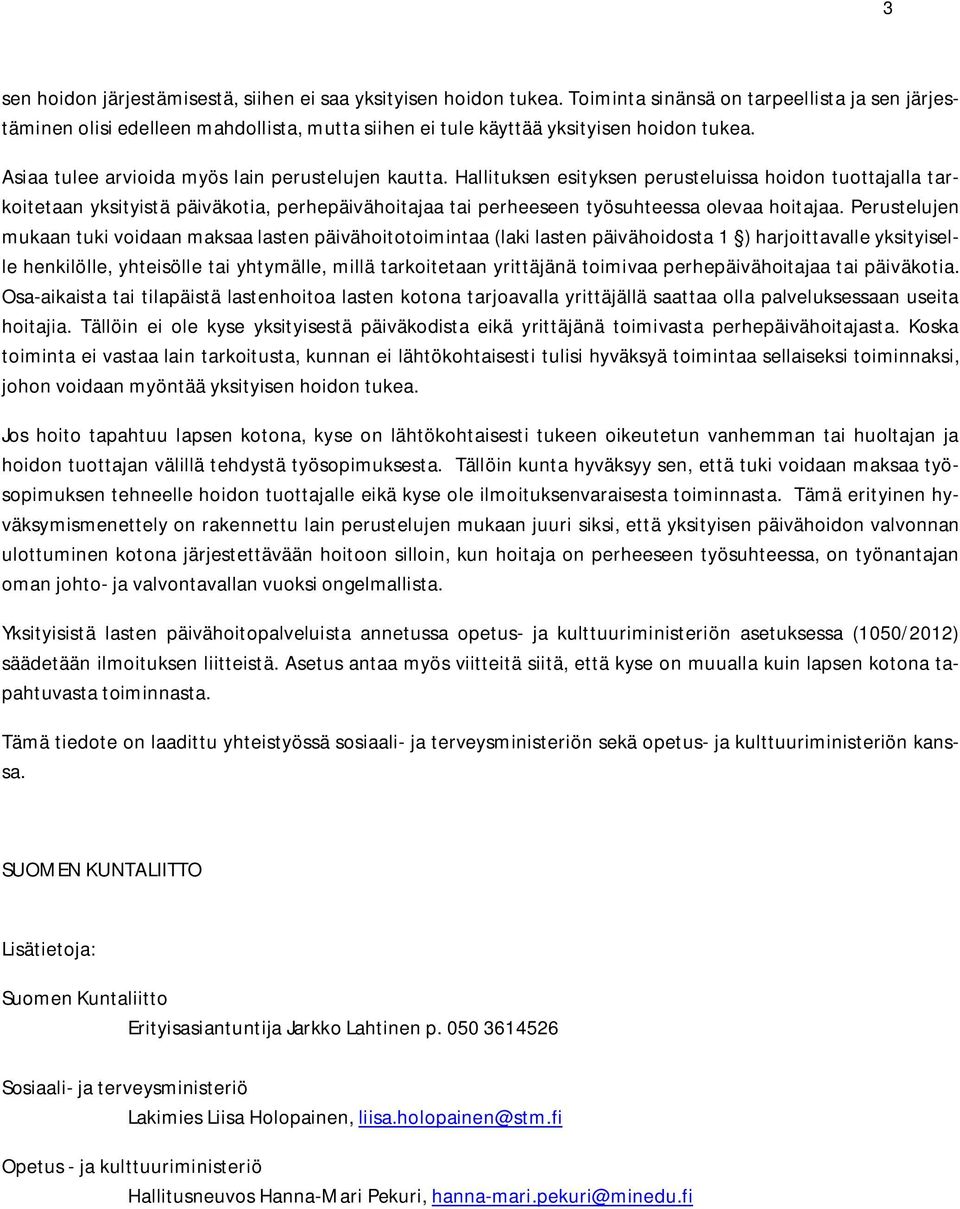 Hallituksen esityksen perusteluissa hoidon tuottajalla tarkoitetaan yksityistä päiväkotia, perhepäivähoitajaa tai perheeseen työsuhteessa olevaa hoitajaa.