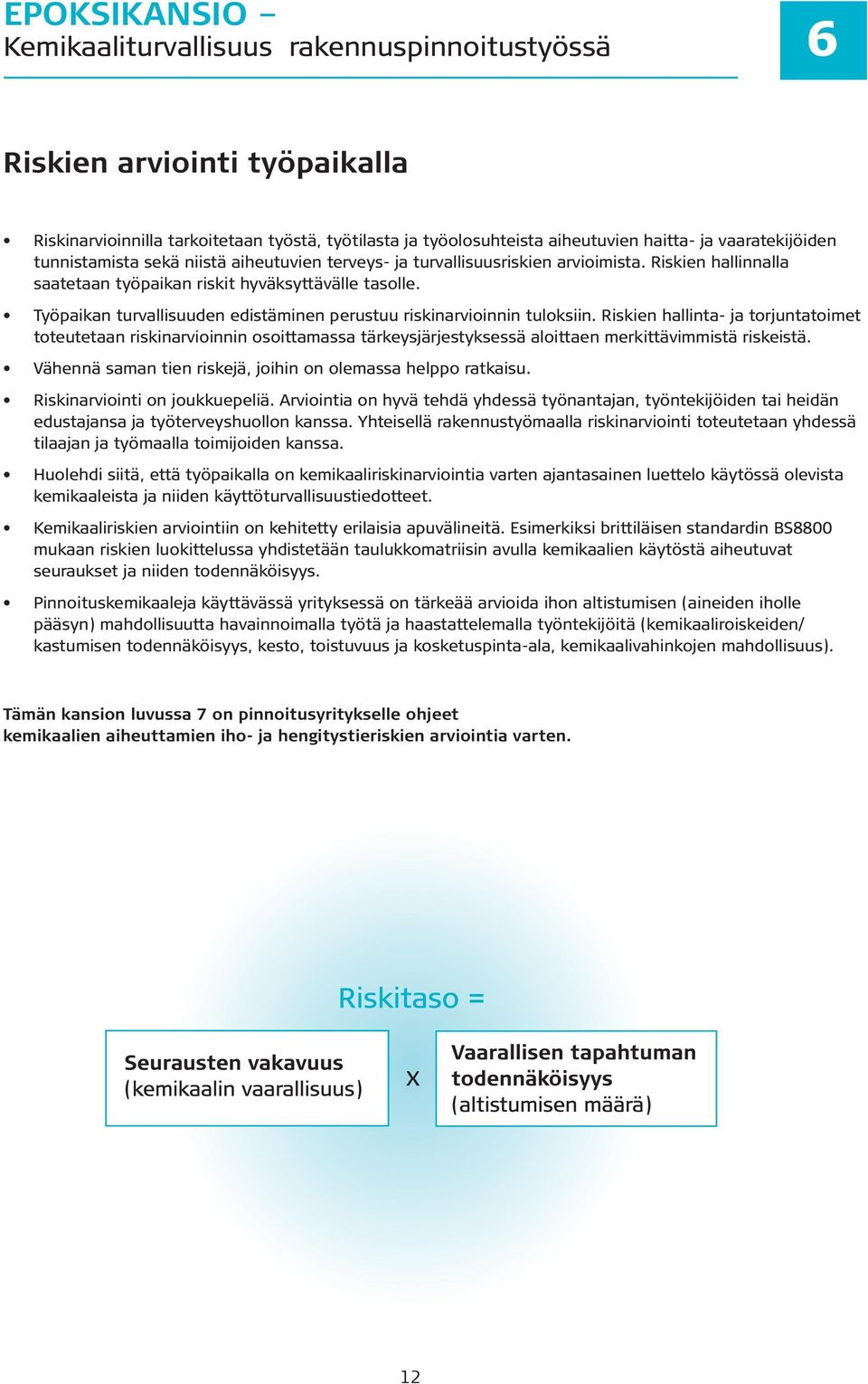 Työpaikan turvallisuuden edistäminen perustuu riskinarvioinnin tuloksiin.