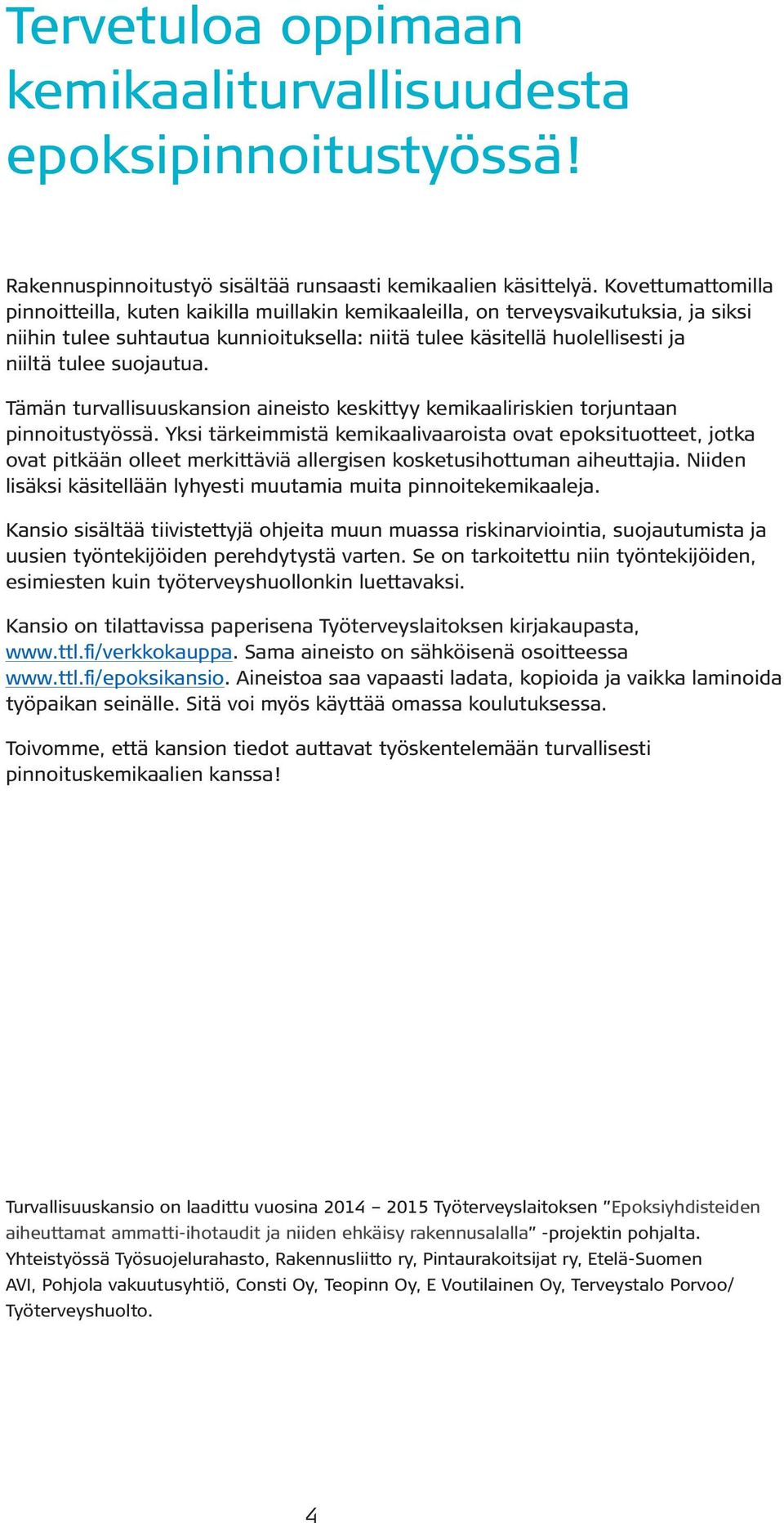 suojautua. Tämän turvallisuuskansion aineisto keskittyy kemikaaliriskien torjuntaan pinnoitustyössä.