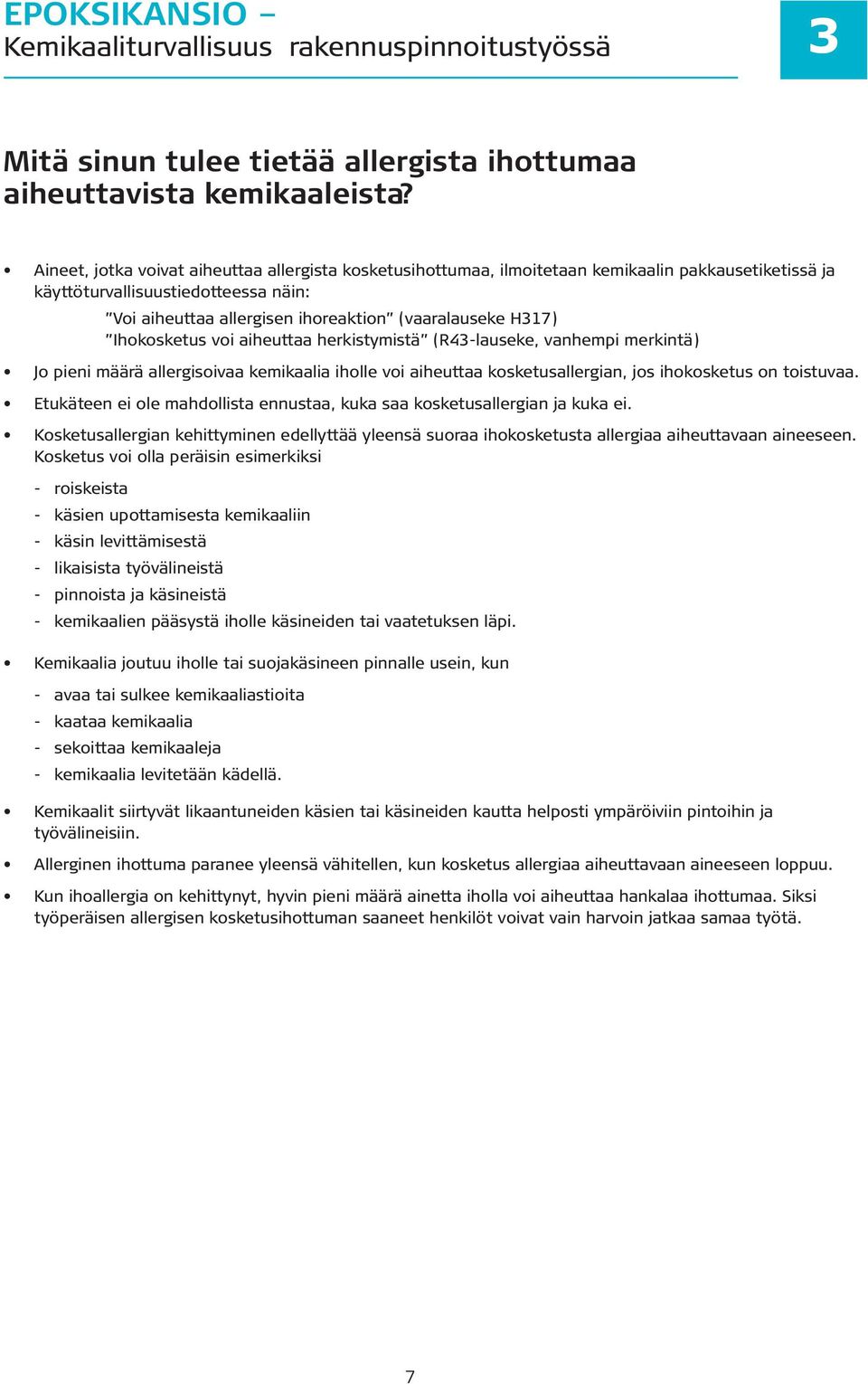 Ihokosketus voi aiheuttaa herkistymistä (R43-lauseke, vanhempi merkintä) Jo pieni määrä allergisoivaa kemikaalia iholle voi aiheuttaa kosketusallergian, jos ihokosketus on toistuvaa.