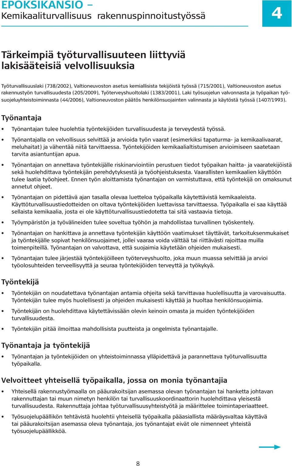 Valtioneuvoston päätös henkilönsuojainten valinnasta ja käytöstä työssä (1407/1993). Työnantaja Työnantajan tulee huolehtia työntekijöiden turvallisuudesta ja terveydestä työssä.