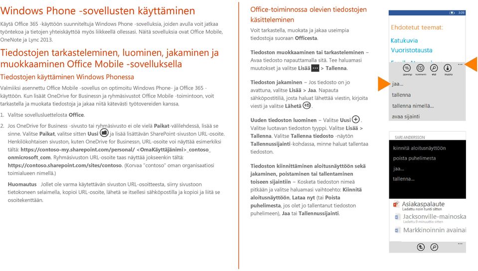 Tiedostojen tarkasteleminen, luominen, jakaminen ja muokkaaminen Office Mobile -sovelluksella Tiedostojen käyttäminen Windows Phonessa Valmiiksi asennettu Office Mobile -sovellus on optimoitu Windows