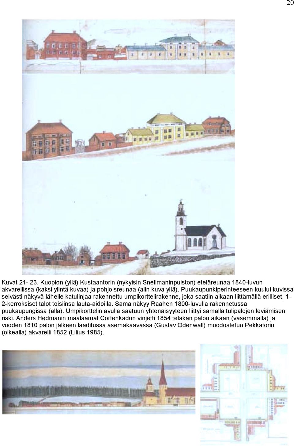 lauta-aidoilla. Sama näkyy Raahen 1800-luvulla rakennetussa puukaupungissa (alla). Umpikorttelin avulla saatuun yhtenäisyyteen liittyi samalla tulipalojen leviämisen riski.