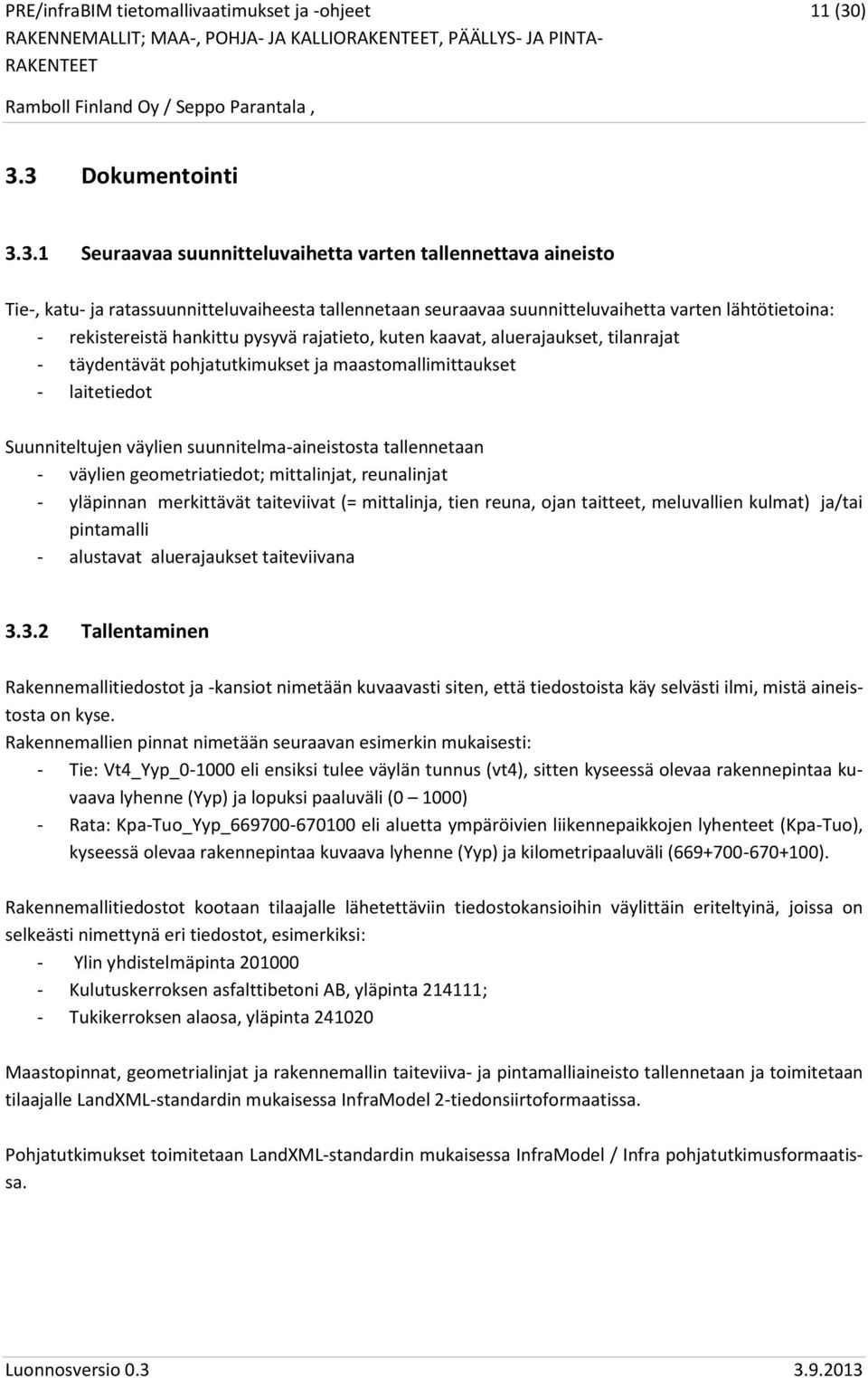 rekistereistä hankittu pysyvä rajatieto, kuten kaavat, aluerajaukset, tilanrajat - täydentävät pohjatutkimukset ja maastomallimittaukset - laitetiedot Suunniteltujen väylien suunnitelma-aineistosta