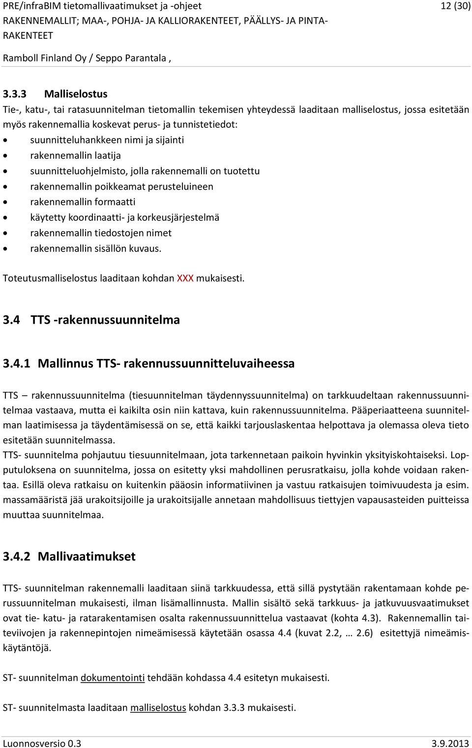 suunnitteluhankkeen nimi ja sijainti rakennemallin laatija suunnitteluohjelmisto, jolla rakennemalli on tuotettu rakennemallin poikkeamat perusteluineen rakennemallin formaatti käytetty koordinaatti-