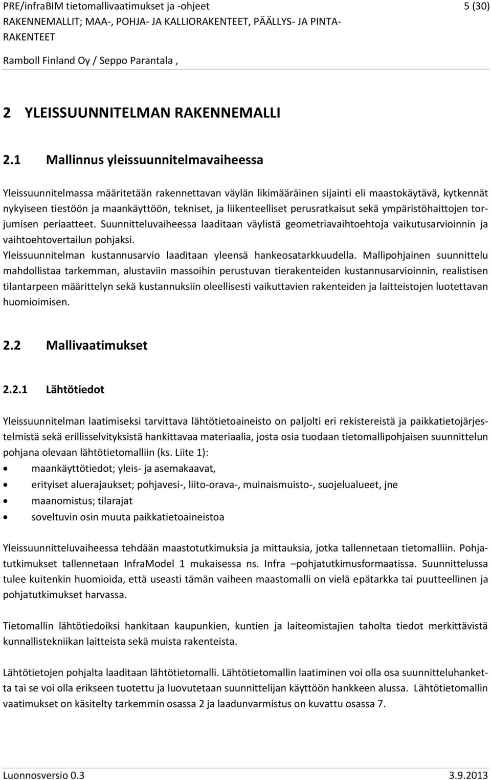 liikenteelliset perusratkaisut sekä ympäristöhaittojen torjumisen periaatteet. Suunnitteluvaiheessa laaditaan väylistä geometriavaihtoehtoja vaikutusarvioinnin ja vaihtoehtovertailun pohjaksi.