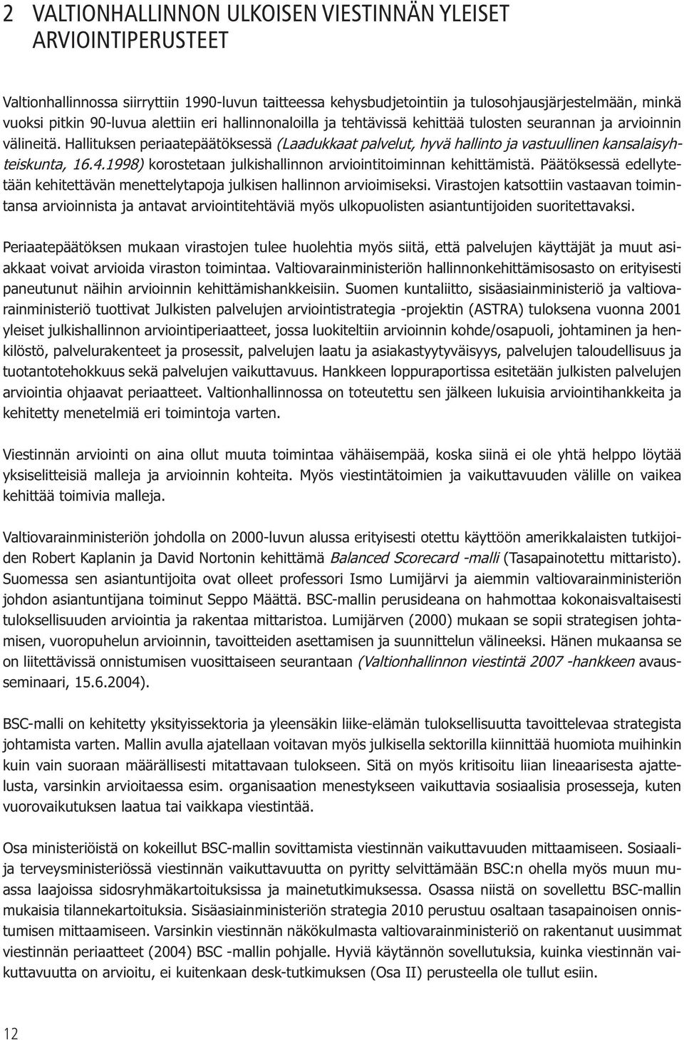 Hallituksen periaatepäätöksessä (Laadukkaat palvelut, hyvä hallinto ja vastuullinen kansalaisyhteiskunta, 16.4.1998) korostetaan julkishallinnon arviointitoiminnan kehittämistä.