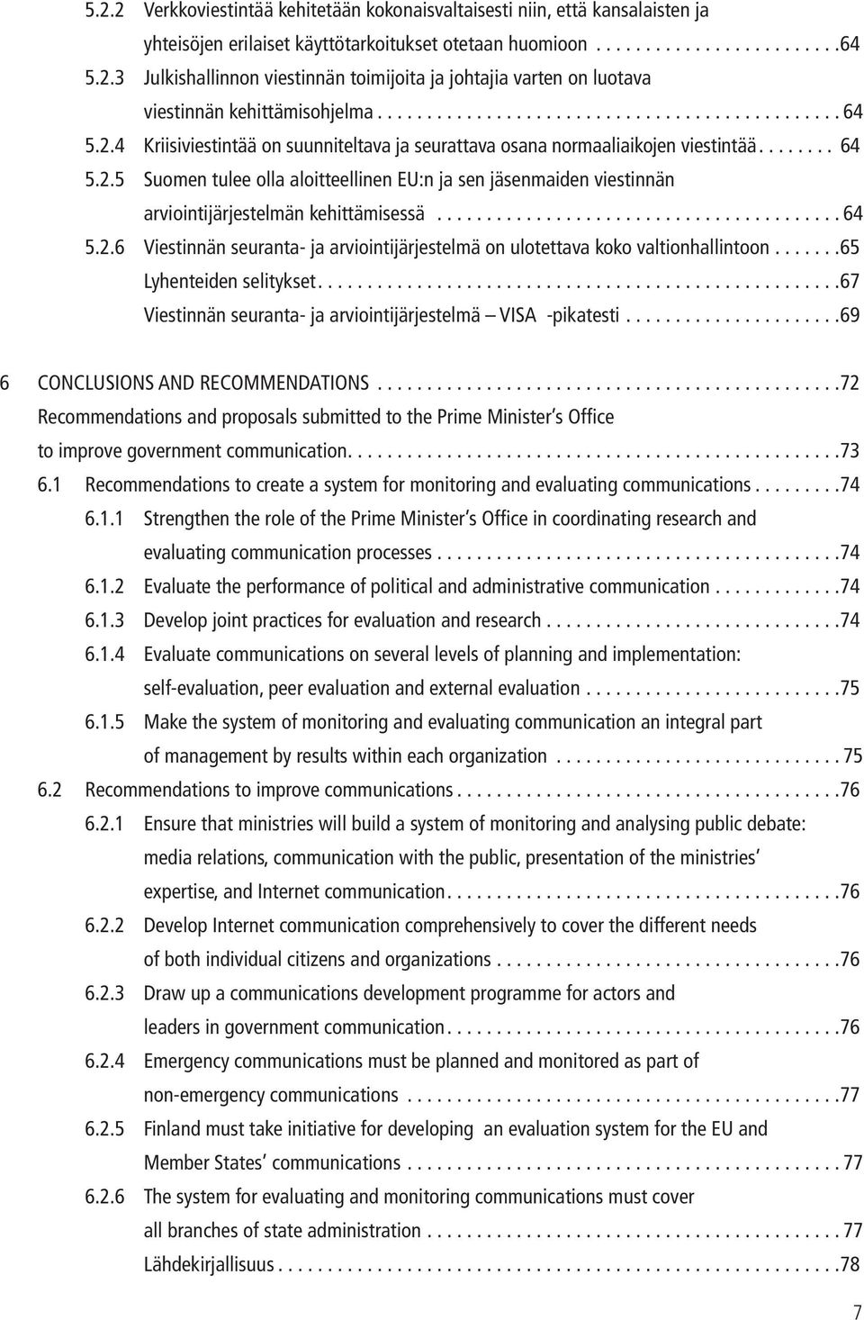 ........................................ 64 5.2.6 Viestinnän seuranta- ja arviointijärjestelmä on ulotettava koko valtionhallintoon.......65 Lyhenteiden selitykset.