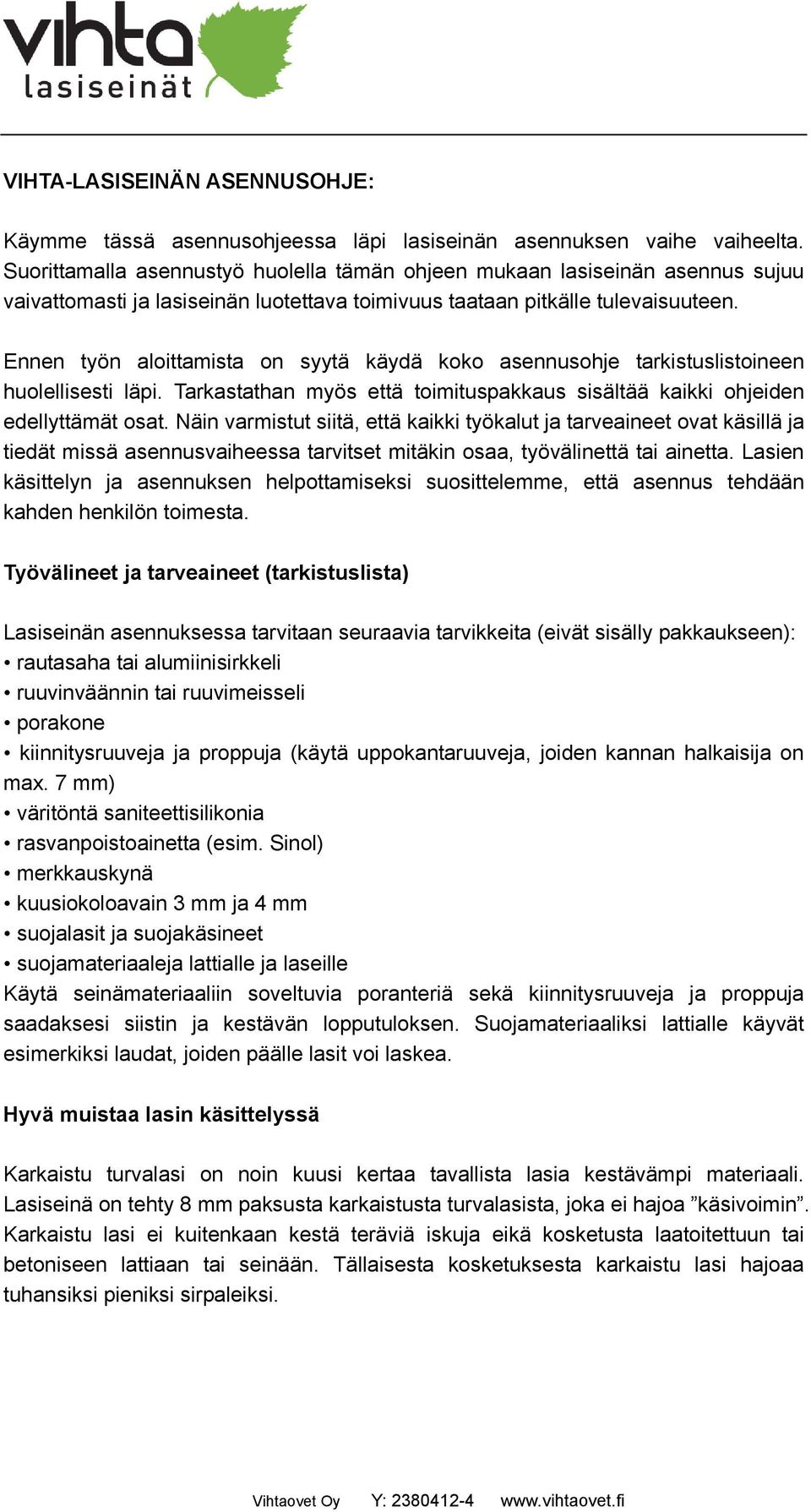 Ennen työn aloittamista on syytä käydä koko asennusohje tarkistuslistoineen huolellisesti läpi. Tarkastathan myös että toimituspakkaus sisältää kaikki ohjeiden edellyttämät osat.