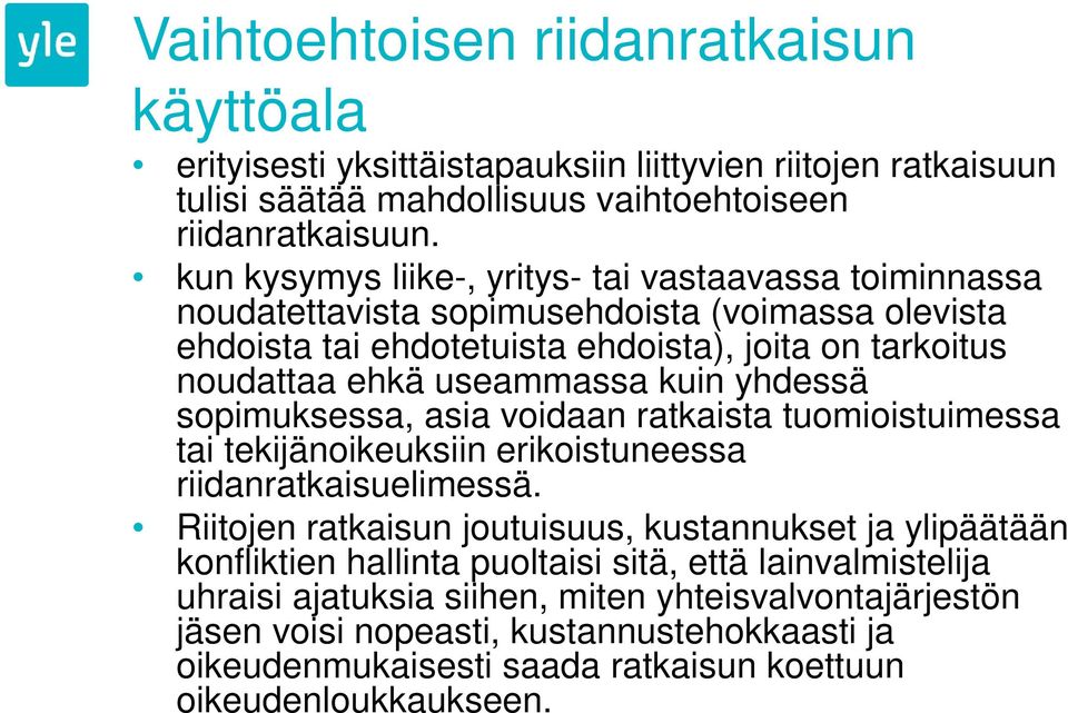 useammassa kuin yhdessä sopimuksessa, asia voidaan ratkaista tuomioistuimessa tai tekijänoikeuksiin erikoistuneessa riidanratkaisuelimessä.