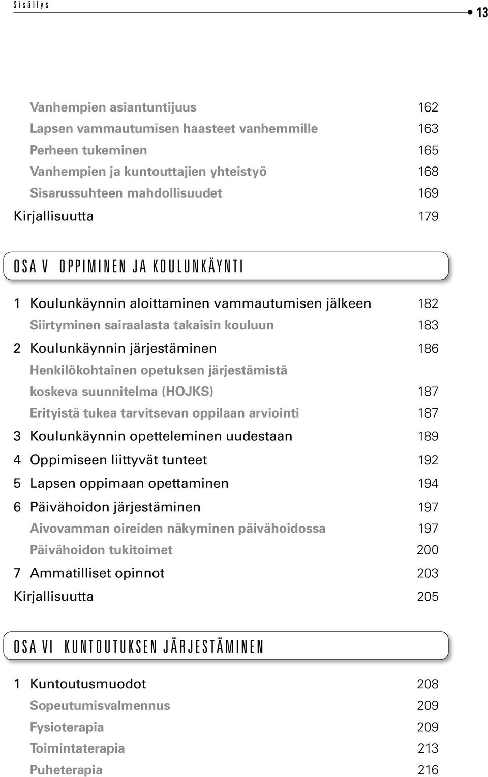 järjestämistä koskeva suunnitelma (HOJKS) 187 Erityistä tukea tarvitsevan oppilaan arviointi 187 3 Koulunkäynnin opetteleminen uudestaan 189 4 Oppimiseen liittyvät tunteet 192 5 Lapsen oppimaan