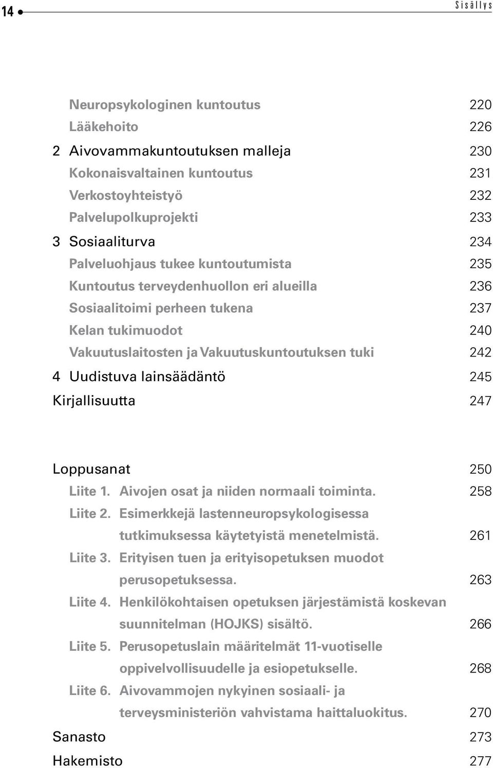 245 Kirjallisuutta 247 Loppusanat 250 Liite 1. Aivojen osat ja niiden normaali toiminta. 258 Liite 2. Esimerkkejä lastenneuropsykologisessa tutkimuksessa käytetyistä menetelmistä. 261 Liite 3.