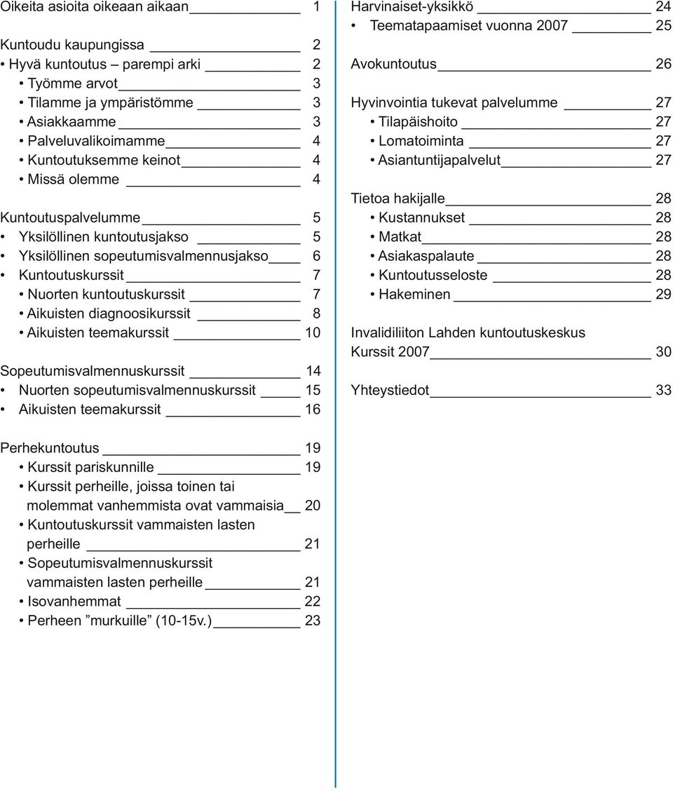 Sopeutumisvalmennuskurssit 14 Nuorten sopeutumisvalmennuskurssit 15 Aikuisten teemakurssit 16 Harvinaiset-yksikkö 24 Teematapaamiset vuonna 2007 25 Avokuntoutus 26 Hyvinvointia tukevat palvelumme 27