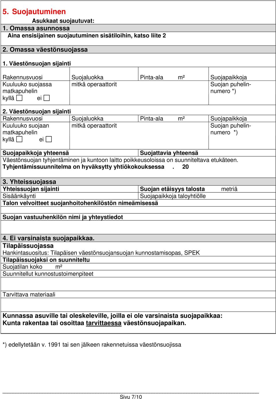 Väestönsuojan sijainti Rakennusvuosi Suojaluokka Pinta-ala m² Suojapaikkoja Kuuluuko suojaan matkapuhelin mitkä operaattorit Suojan puhelinnumero *) kyllä ei Suojapaikkoja yhteensä Suojattavia