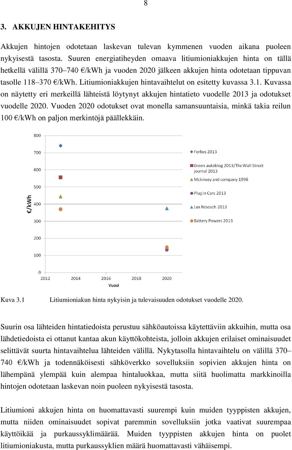 Litiumioniakkujen hintavaihtelut on esitetty kuvassa 3.1. Kuvassa on näytetty eri merkeillä lähteistä löytynyt akkujen hintatieto vuodelle 2013 ja odotukset vuodelle 2020.
