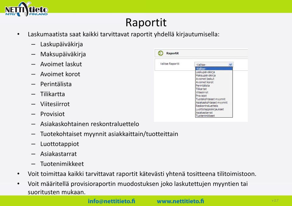 myynnit asiakkaittain/ tuotteittain Luottotappiot Asiakastarrat Tuotenimikkeet Voit toimittaa kaikki tarvittavat raportit