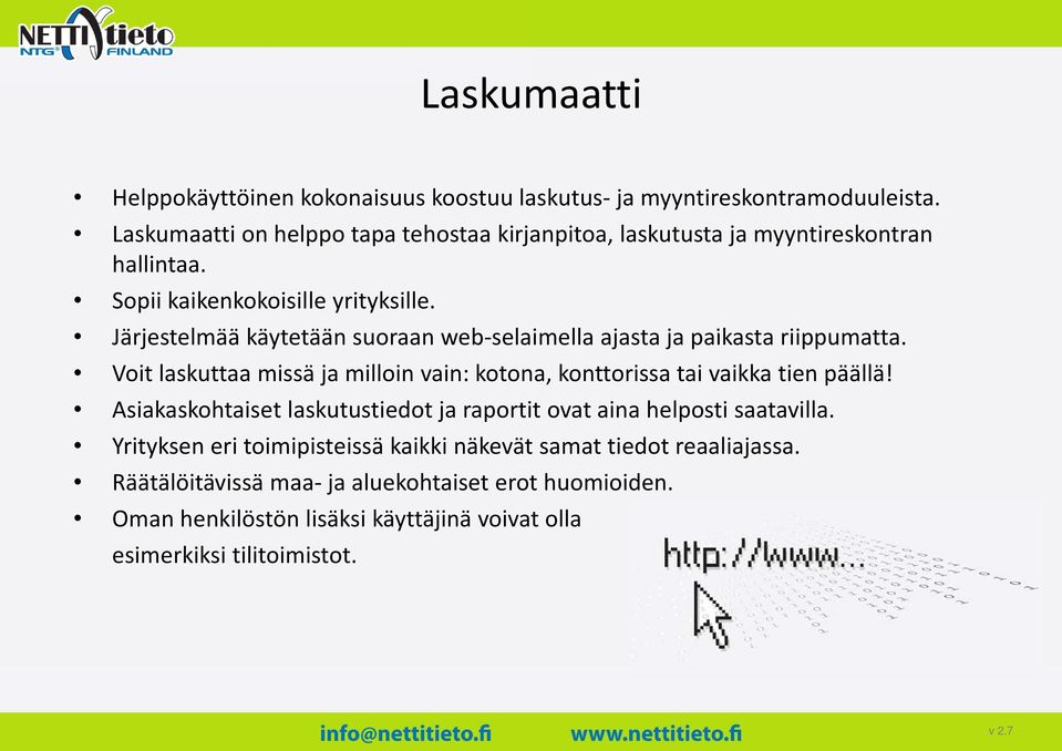 Järjestelmää käytetään suoraan web sela imella ajasta ja paikasta riippumatta. Voit laskuttaa missä ja milloin vain: kotona, konttorissa tai vaikka tien päällä!