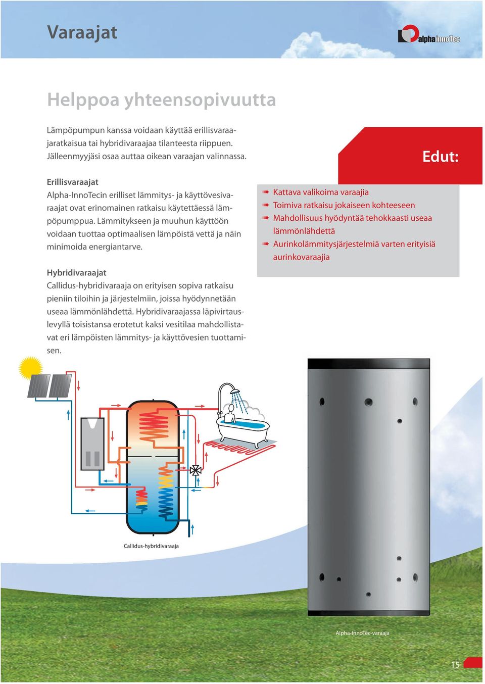 Lämmitykseen ja muuhun käyttöön voidaan tuottaa optimaalisen lämpöistä vettä ja näin minimoida energiantarve.