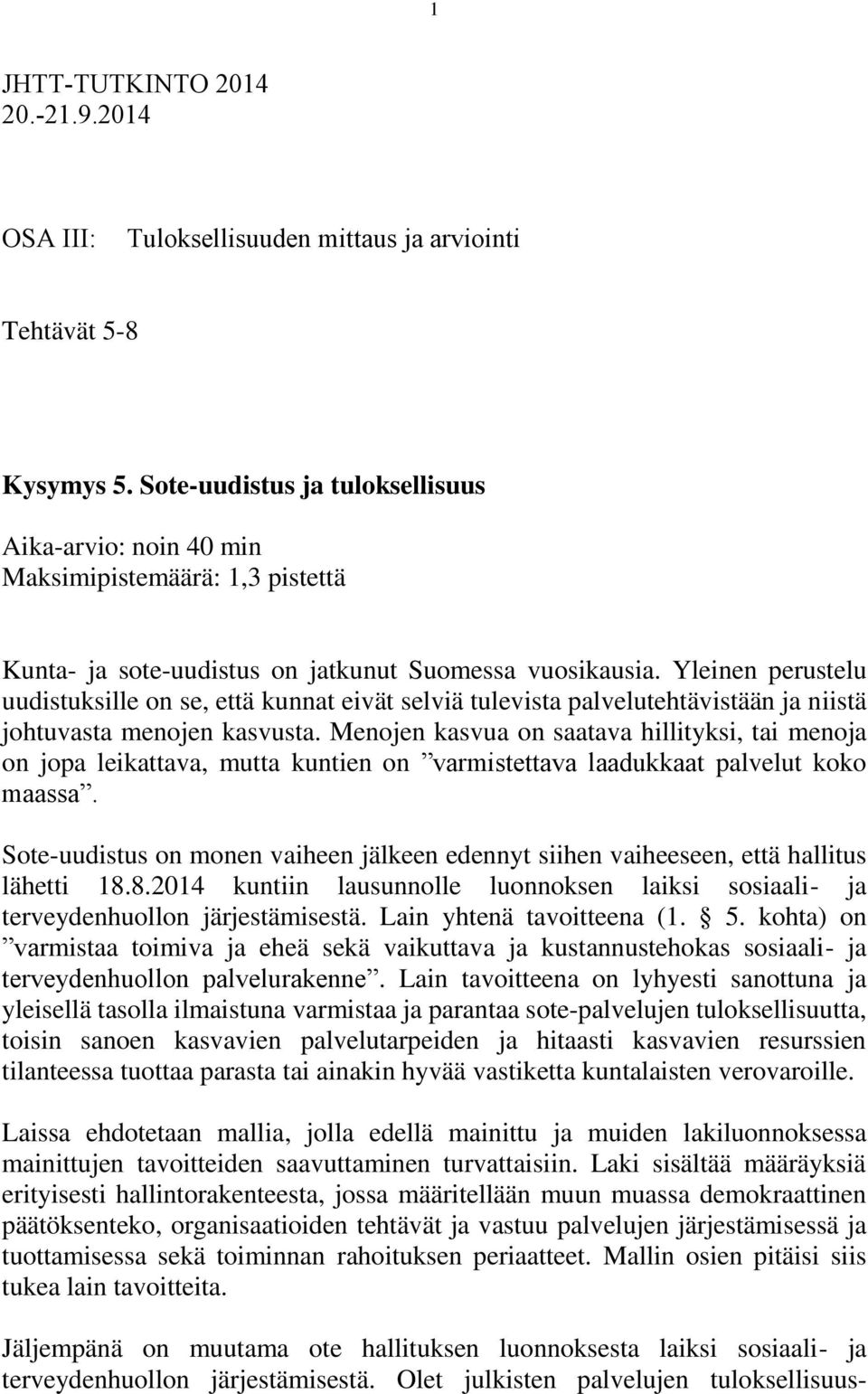 Yleinen perustelu uudistuksille on se, että kunnat eivät selviä tulevista palvelutehtävistään ja niistä johtuvasta menojen kasvusta.