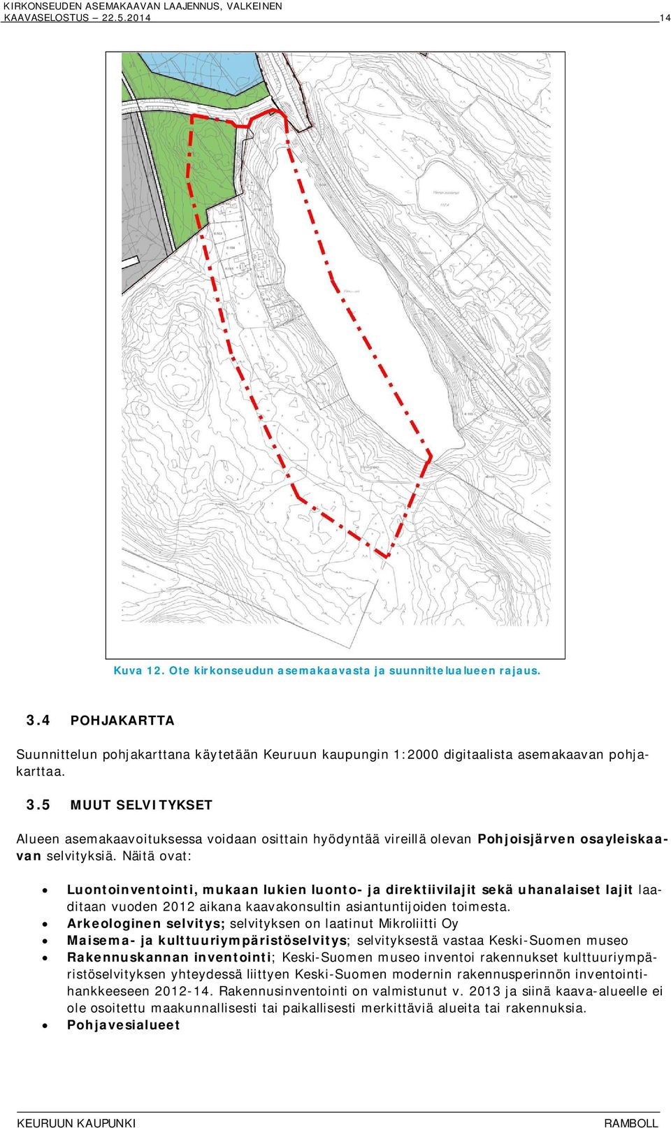 5 MUUT SELVITYKSET Alueen asemakaavoituksessa voidaan osittain hyödyntää vireillä olevan Pohjoisjärven osayleiskaavan selvityksiä.