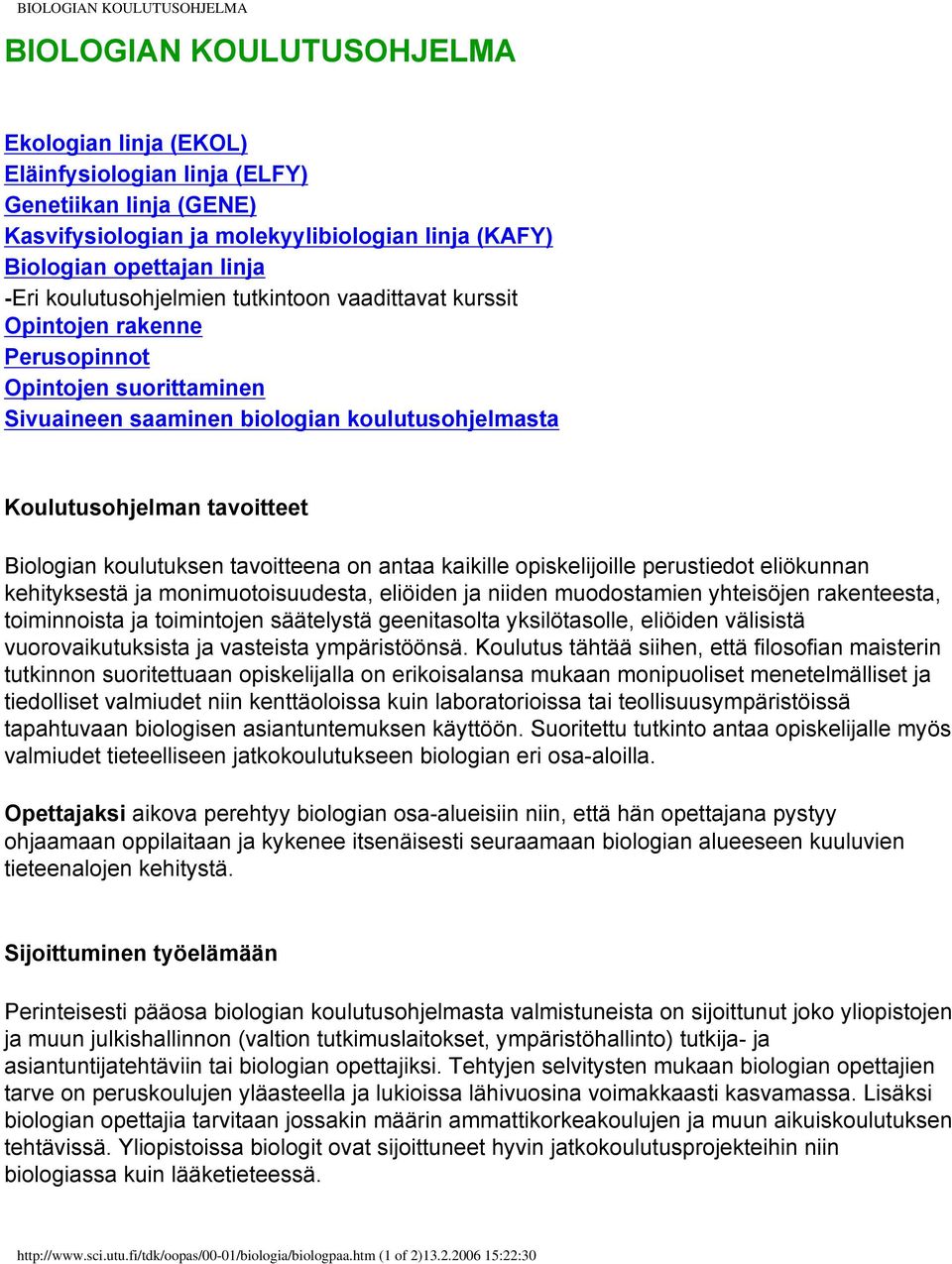 tavoitteet Biologian koulutuksen tavoitteena on antaa kaikille opiskelijoille perustiedot eliökunnan kehityksestä ja monimuotoisuudesta, eliöiden ja niiden muodostamien yhteisöjen rakenteesta,