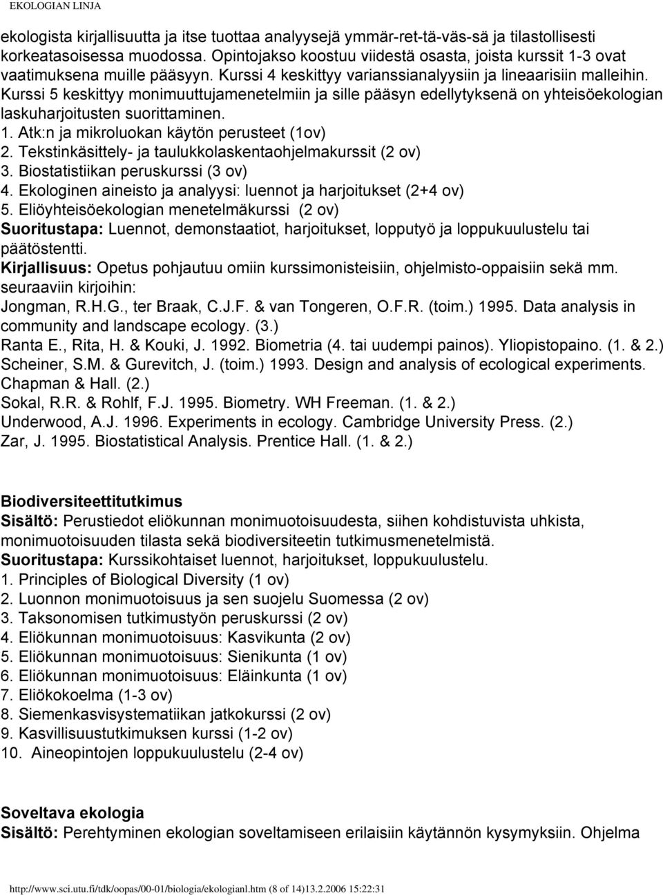 Kurssi 5 keskittyy monimuuttujamenetelmiin ja sille pääsyn edellytyksenä on yhteisöekologian laskuharjoitusten suorittaminen. 1. Atk:n ja mikroluokan käytön perusteet (1ov) 2.