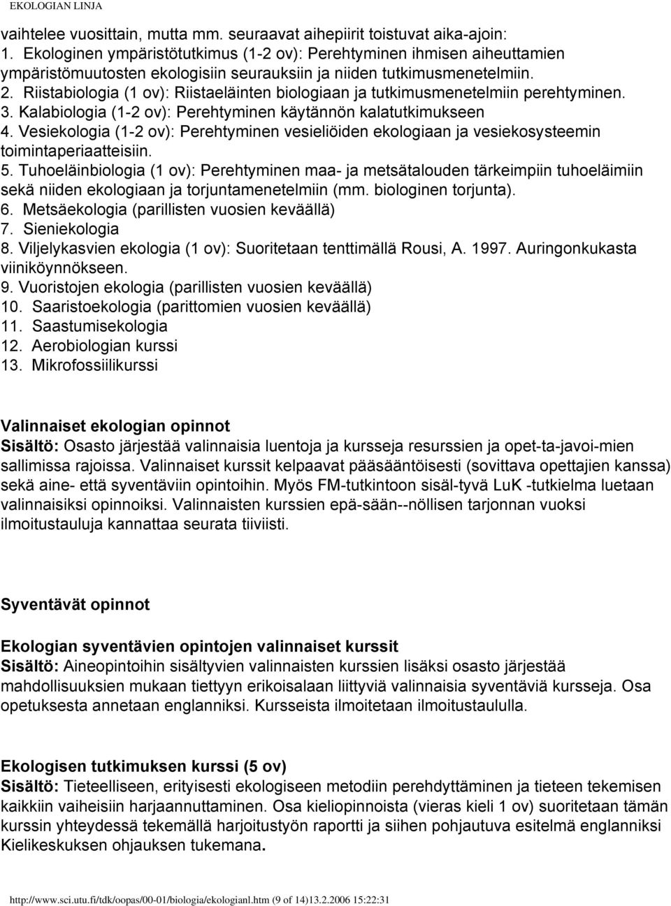 Riistabiologia (1 ov): Riistaeläinten biologiaan ja tutkimusmenetelmiin perehtyminen. 3. Kalabiologia (1-2 ov): Perehtyminen käytännön kalatutkimukseen 4.