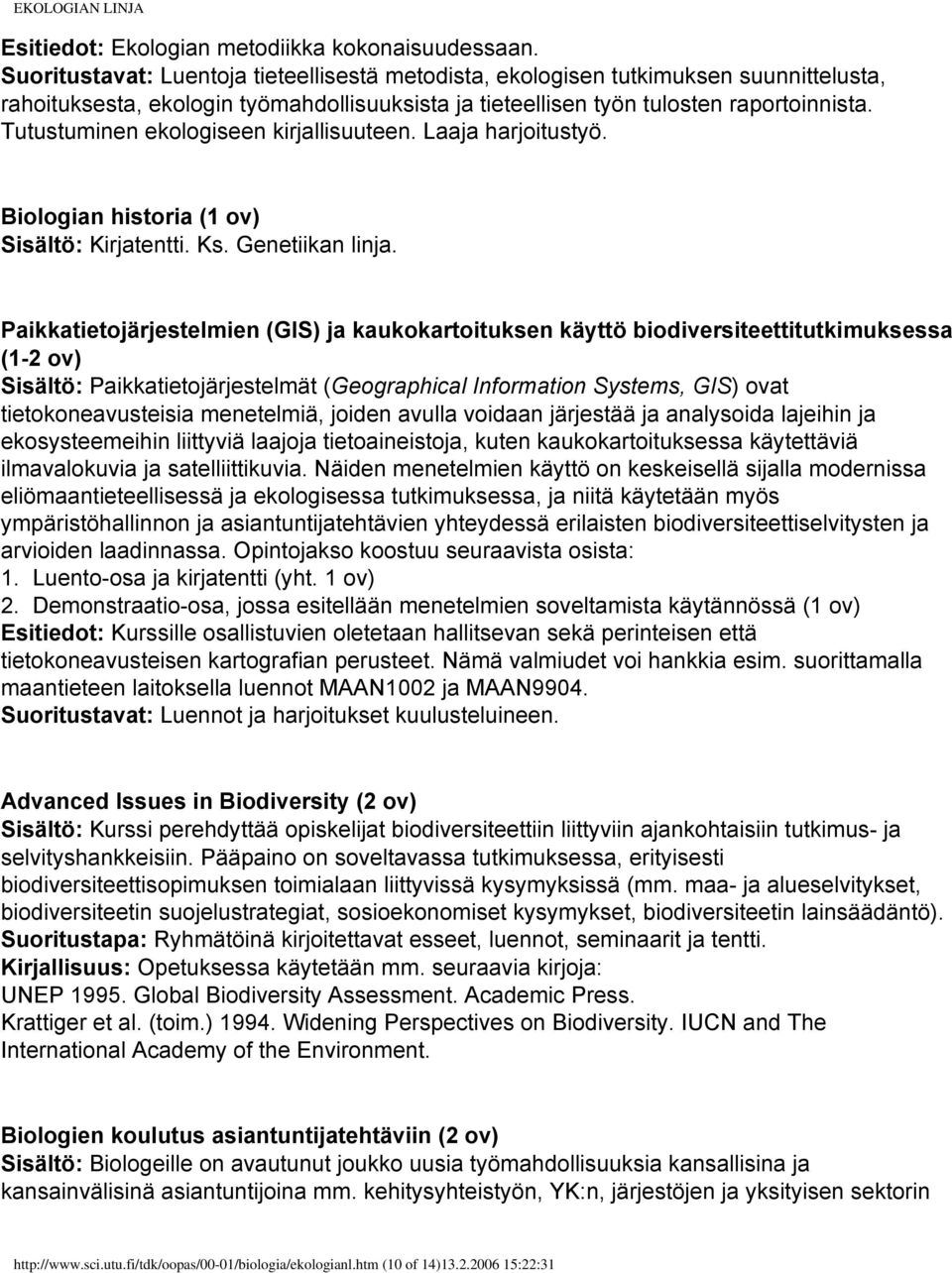 Tutustuminen ekologiseen kirjallisuuteen. Laaja harjoitustyö. Biologian historia (1 ov) Sisältö: Kirjatentti. Ks. Genetiikan linja.