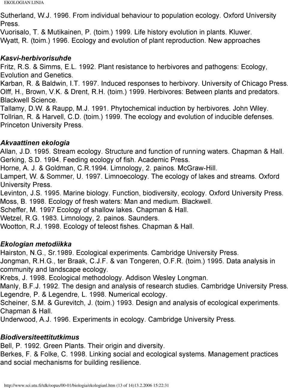 Plant resistance to herbivores and pathogens: Ecology, Evolution and Genetics. Karban, R. & Baldwin, I.T. 1997. Induced responses to herbivory. University of Chicago Press. Olff, H., Brown, V.K. & Drent, R.