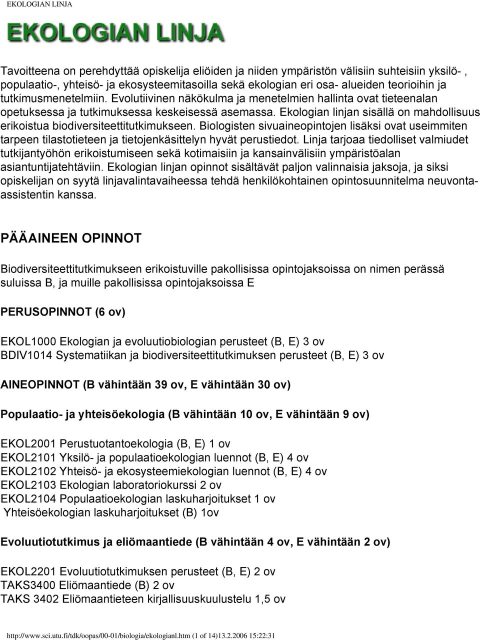 Ekologian linjan sisällä on mahdollisuus erikoistua biodiversiteettitutkimukseen. Biologisten sivuaineopintojen lisäksi ovat useimmiten tarpeen tilastotieteen ja tietojenkäsittelyn hyvät perustiedot.
