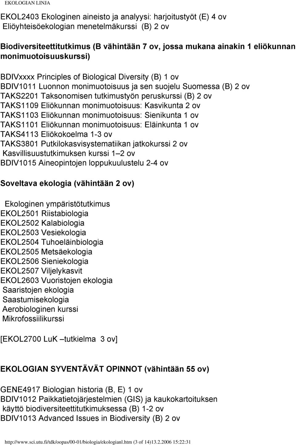 (B) 2 ov TAKS1109 Eliökunnan monimuotoisuus: Kasvikunta 2 ov TAKS1103 Eliökunnan monimuotoisuus: Sienikunta 1 ov TAKS1101 Eliökunnan monimuotoisuus: Eläinkunta 1 ov TAKS4113 Eliökokoelma 1-3 ov