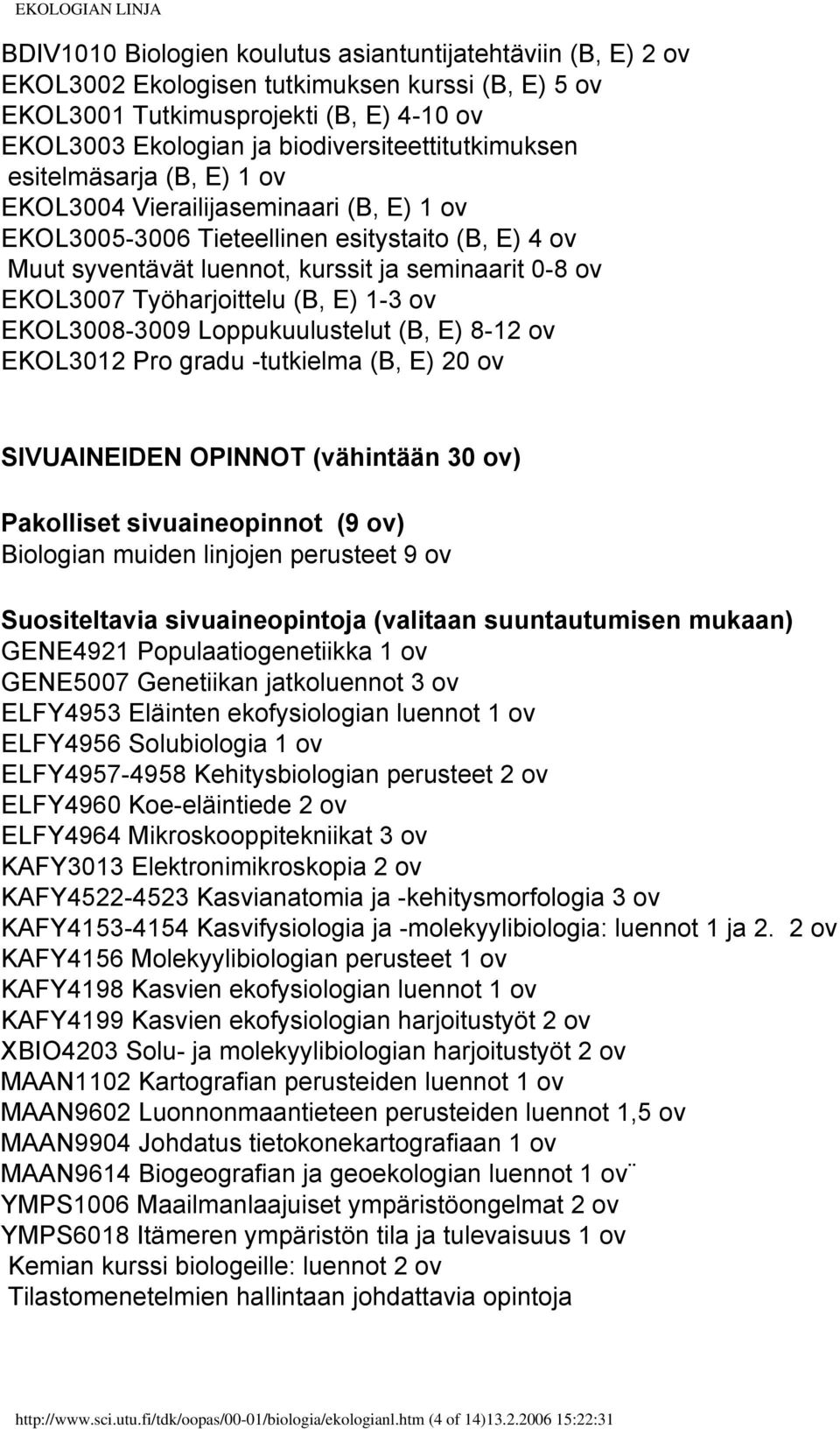 EKOL3007 Työharjoittelu (B, E) 1-3 ov EKOL3008-3009 Loppukuulustelut (B, E) 8-12 ov EKOL3012 Pro gradu -tutkielma (B, E) 20 ov SIVUAINEIDEN OPINNOT (vähintään 30 ov) Pakolliset sivuaineopinnot (9 ov)