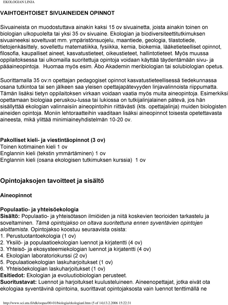 ympäristönsuojelu, maantiede, geologia, tilastotiede, tietojenkäsittely, sovellettu matematiikka, fysiikka, kemia, biokemia, lääketieteelliset opinnot, filosofia, kaupalliset aineet, kasvatustieteet,