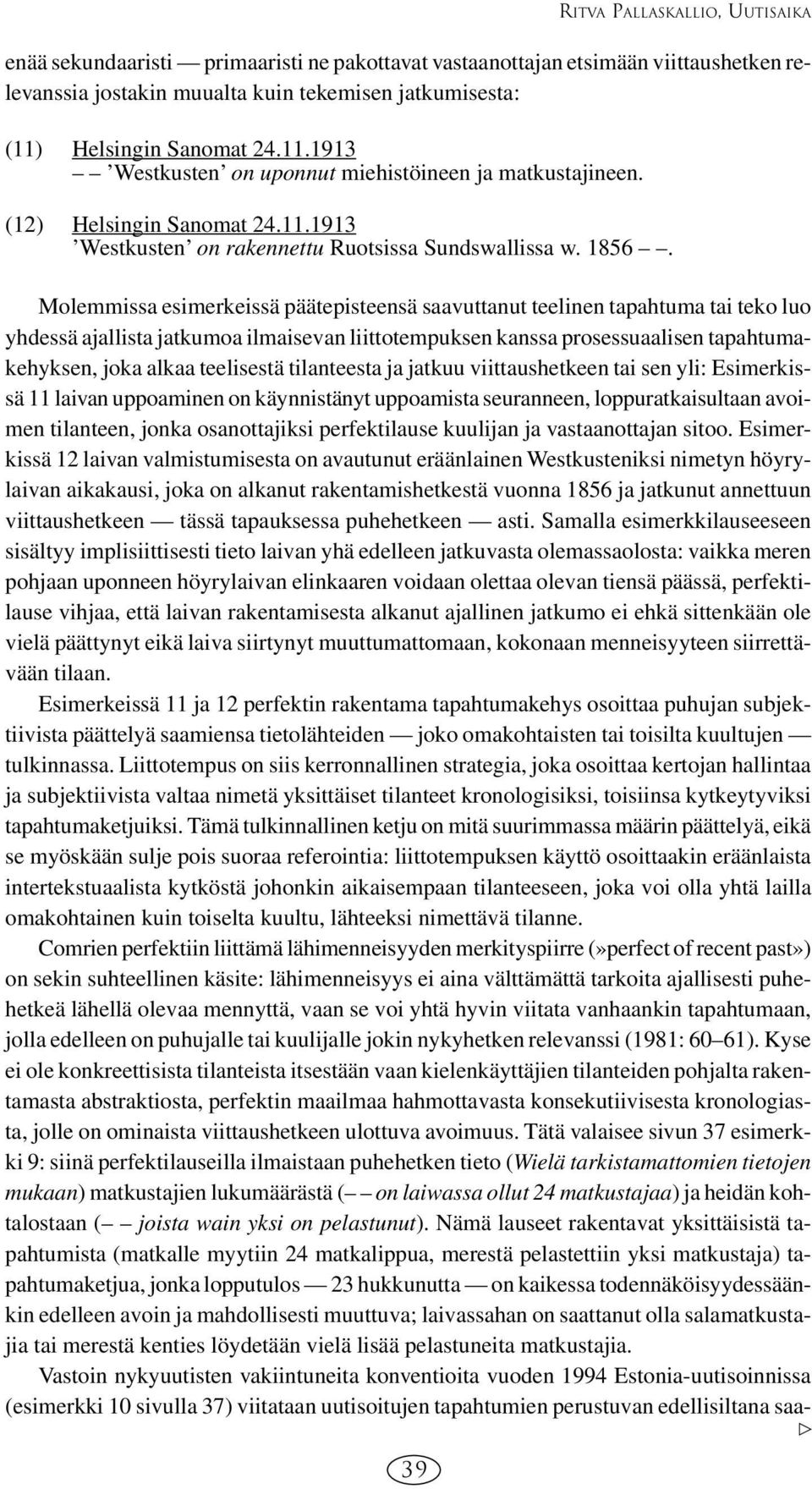Molemmissa esimerkeissä päätepisteensä saavuttanut teelinen tapahtuma tai teko luo yhdessä ajallista jatkumoa ilmaisevan liittotempuksen kanssa prosessuaalisen tapahtumakehyksen, joka alkaa