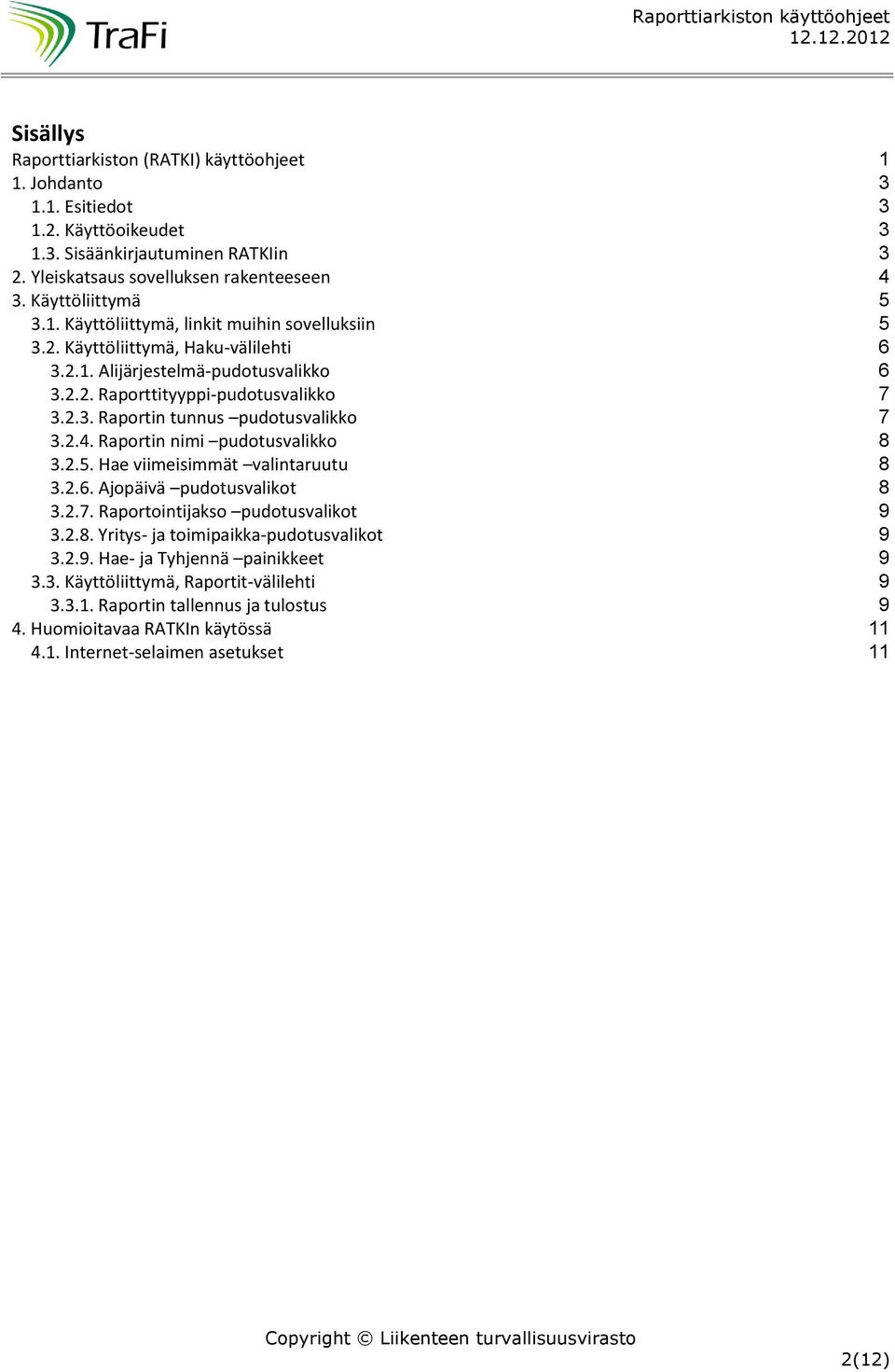 2.4. Raportin nimi pudotusvalikko 8 3.2.5. Hae viimeisimmät valintaruutu 8 3.2.6. Ajopäivä pudotusvalikot 8 3.2.7. Raportointijakso pudotusvalikot 9 3.2.8. Yritys- ja toimipaikka-pudotusvalikot 9 3.2.9. Hae- ja Tyhjennä painikkeet 9 3.