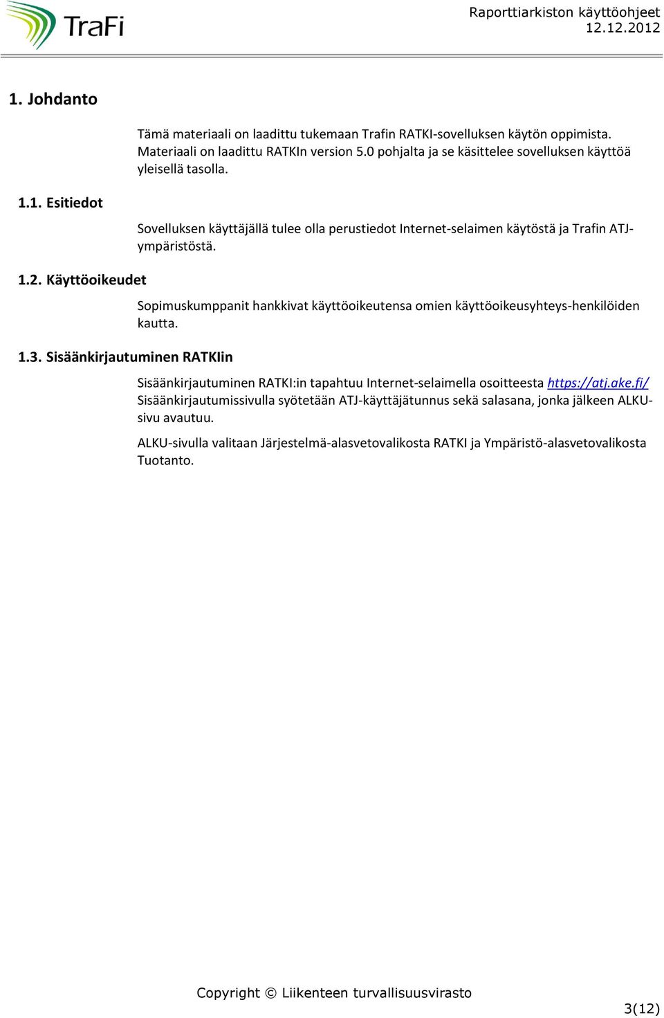 Käyttöoikeudet 1.3. Sisäänkirjautuminen RATKIin Sopimuskumppanit hankkivat käyttöoikeutensa omien käyttöoikeusyhteys-henkilöiden kautta.