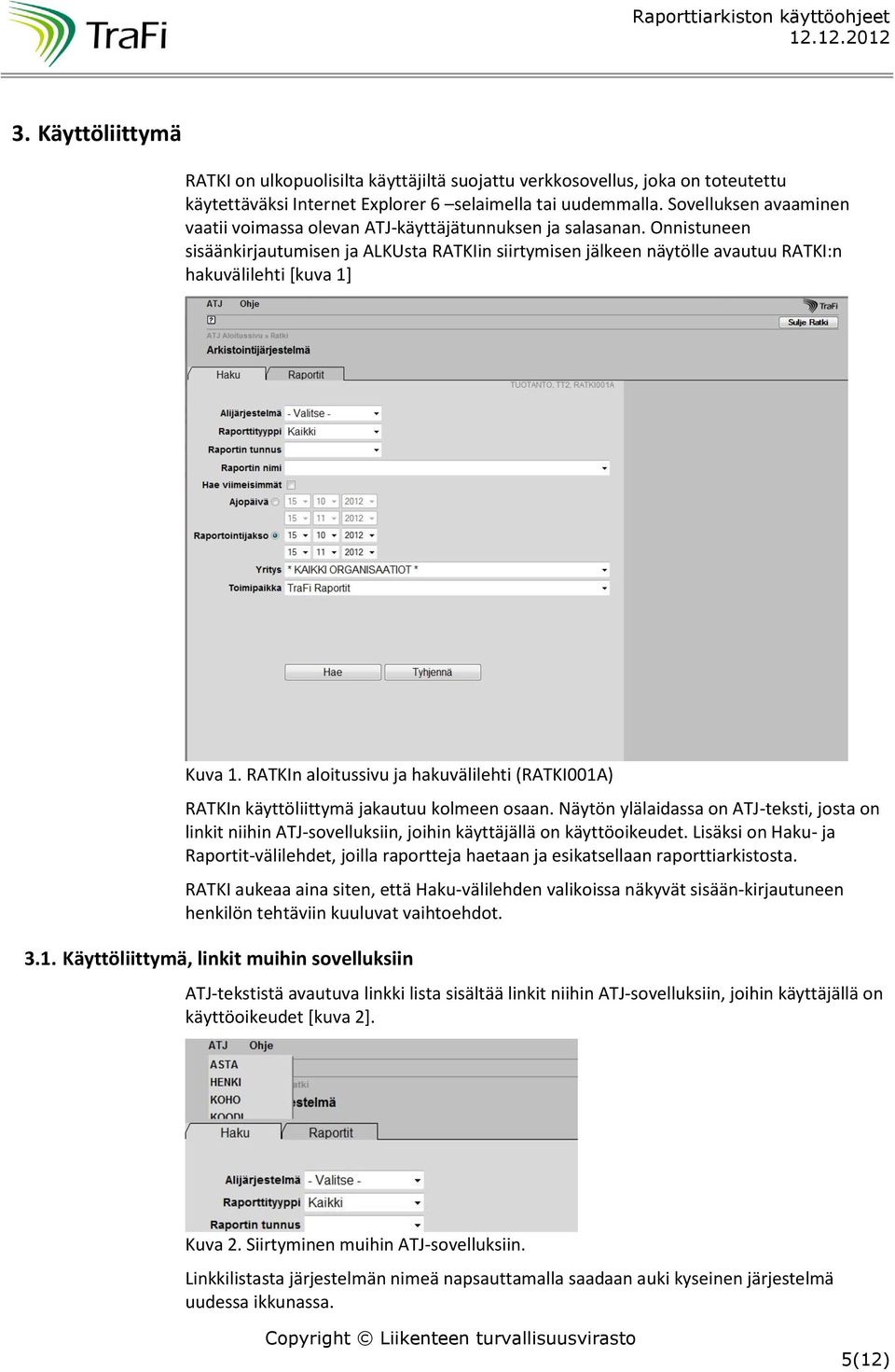 Onnistuneen sisäänkirjautumisen ja ALKUsta RATKIin siirtymisen jälkeen näytölle avautuu RATKI:n hakuvälilehti [kuva 1] Kuva 1.